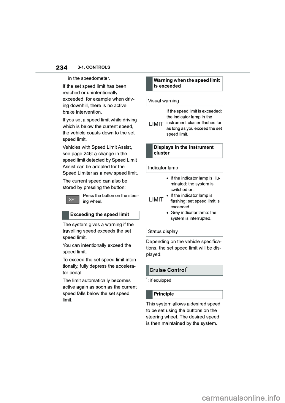 TOYOTA SUPRA 2022  Owners Manual 2343-1. CONTROLS
in the speedometer. 
If the set speed limit has been  
reached or unintentionally 
exceeded, for example when driv-
ing downhill, ther e is no active  
brake intervention. 
If you set
