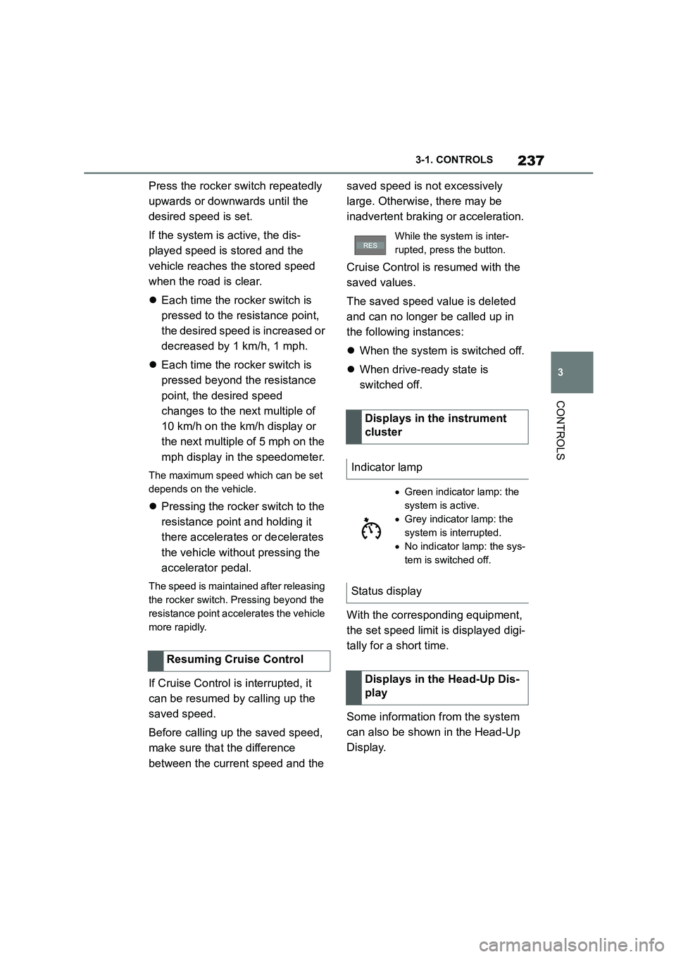 TOYOTA SUPRA 2022  Owners Manual 237
3 
3-1. CONTROLS
CONTROLS
Press the rocker switch repeatedly  
upwards or downwards until the 
desired speed is set. 
If the system is active, the dis- 
played speed is stored and the 
vehicle rea
