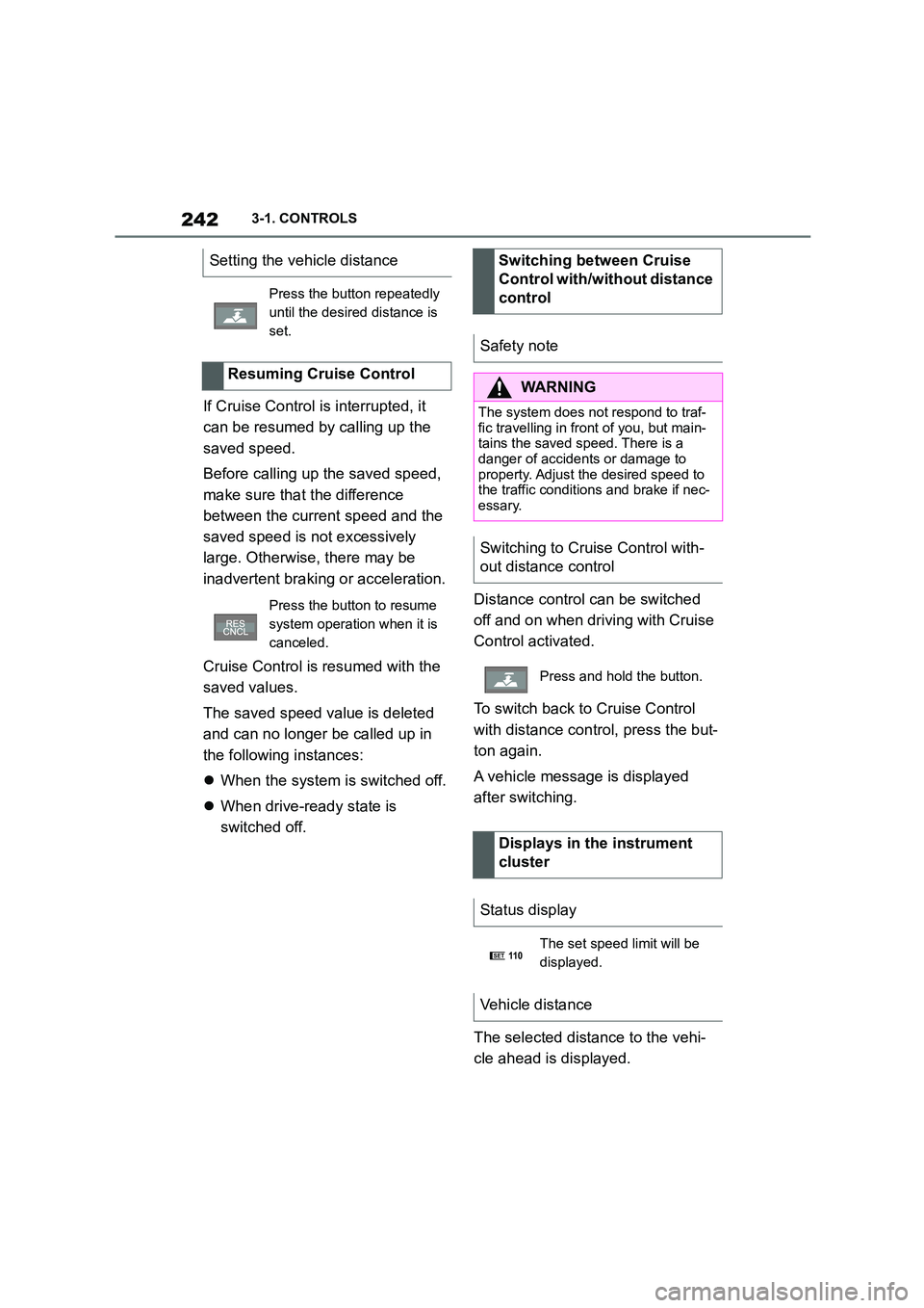 TOYOTA SUPRA 2022  Owners Manual 2423-1. CONTROLS
If Cruise Control is interrupted, it  
can be resumed by calling up the 
saved speed. 
Before calling up the saved speed,  
make sure that the difference 
between the current speed an
