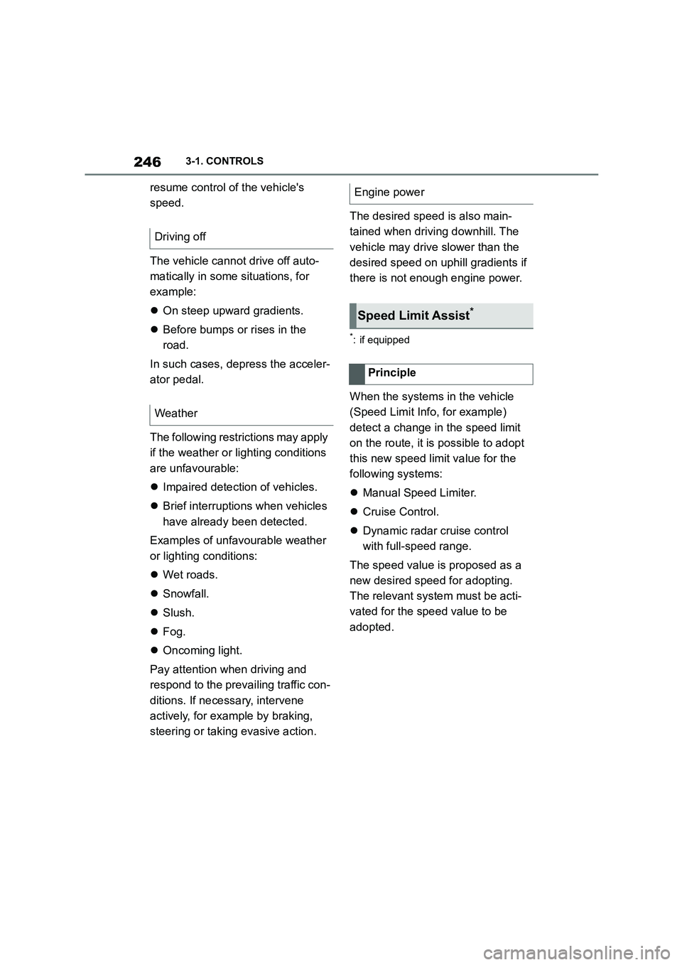 TOYOTA SUPRA 2022  Owners Manual 2463-1. CONTROLS
resume control of the vehicles  
speed. 
The vehicle cannot drive off auto- 
matically in some situations, for 
example: 
 On steep upward gradients. 
 Before bumps or rises in