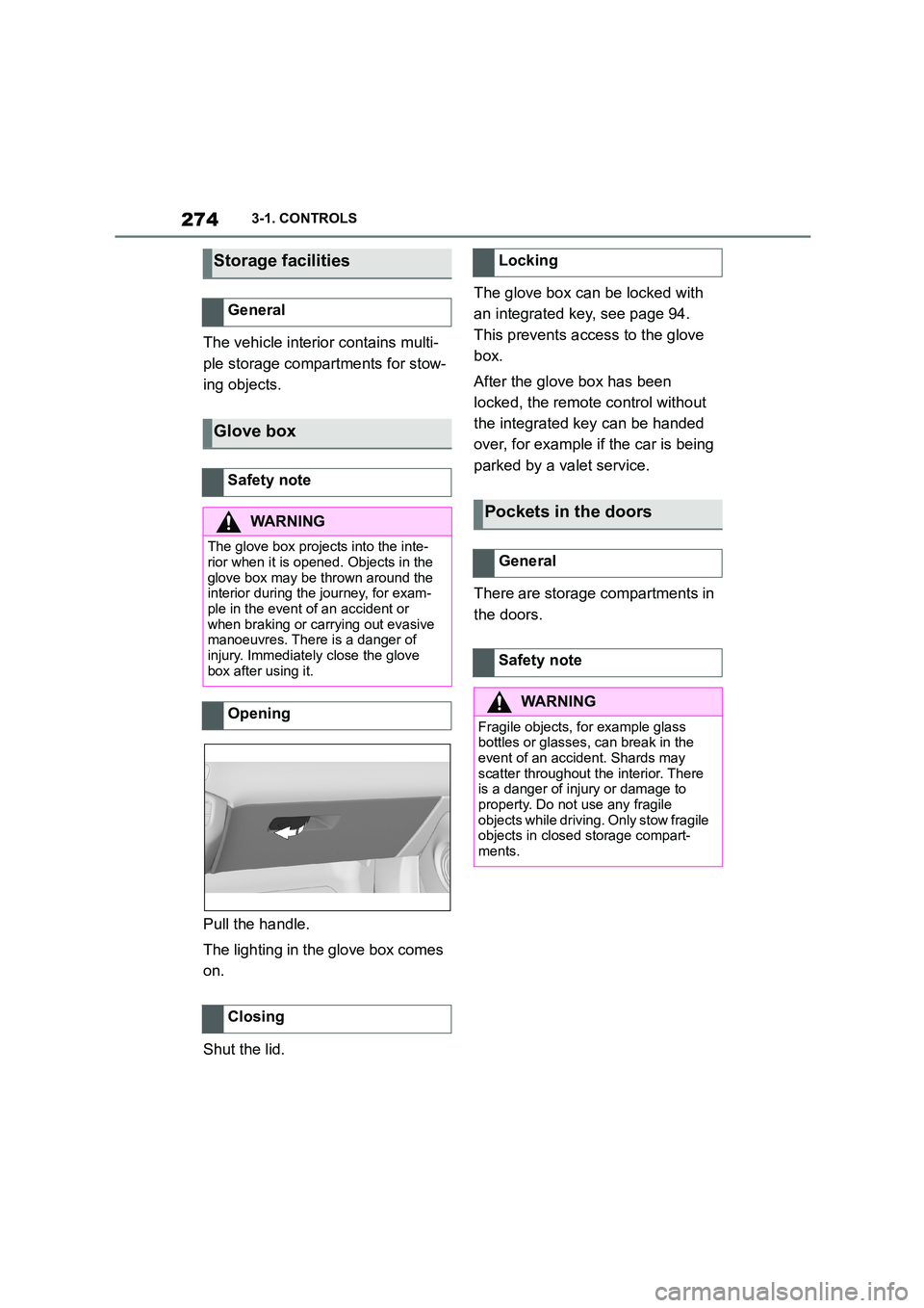 TOYOTA SUPRA 2022  Owners Manual 2743-1. CONTROLS
The vehicle interior contains multi- 
ple storage compartments for stow-
ing objects. 
Pull the handle. 
The lighting in the glove box comes  
on. 
Shut the lid. 
The glove box can be