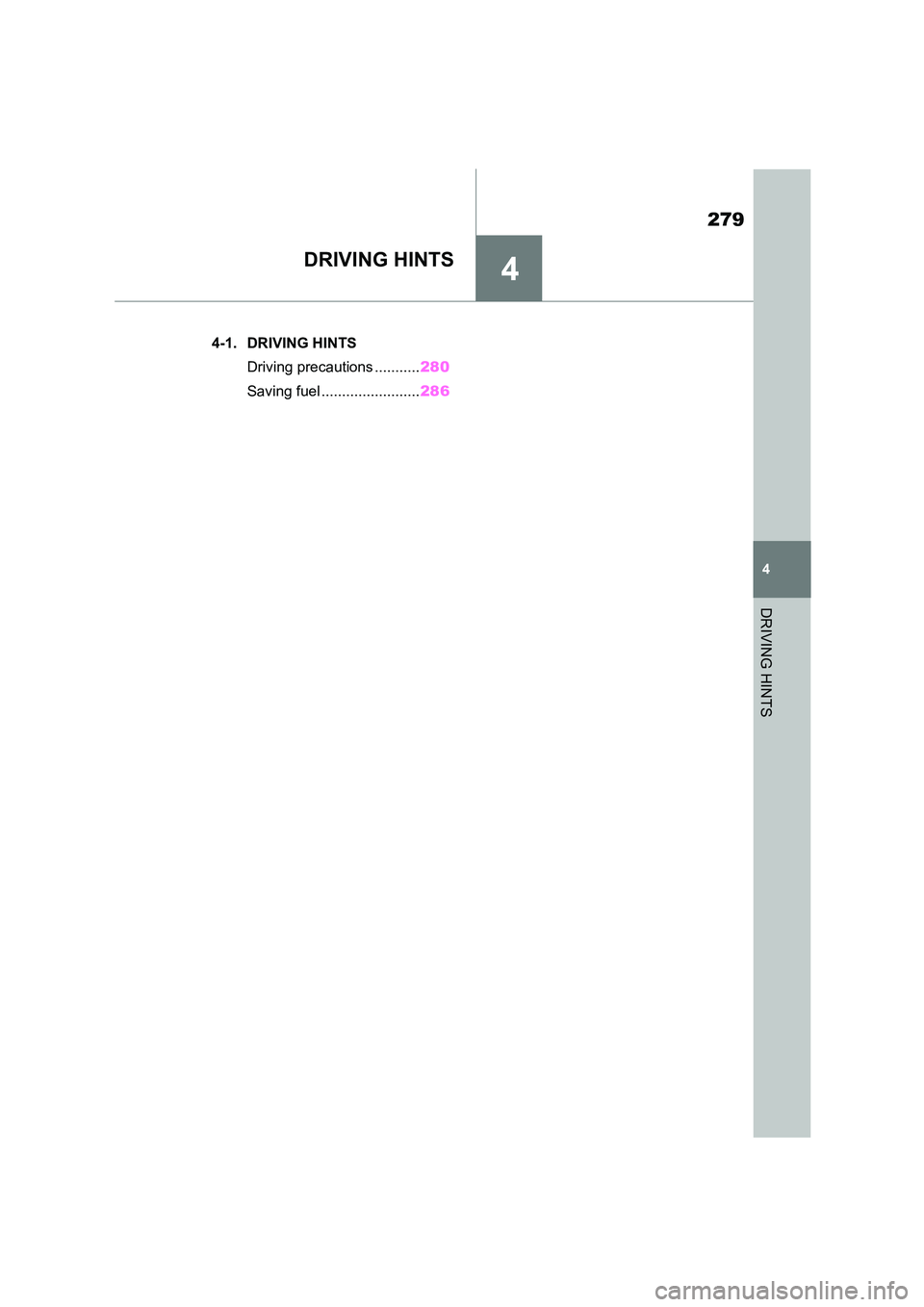 TOYOTA SUPRA 2022  Owners Manual 4
279
4
DRIVING HINTS
DRIVING HINTS
.4-1. DRIVING HINTS 
Driving precautions ........... 280 
Saving fuel ........................ 286 