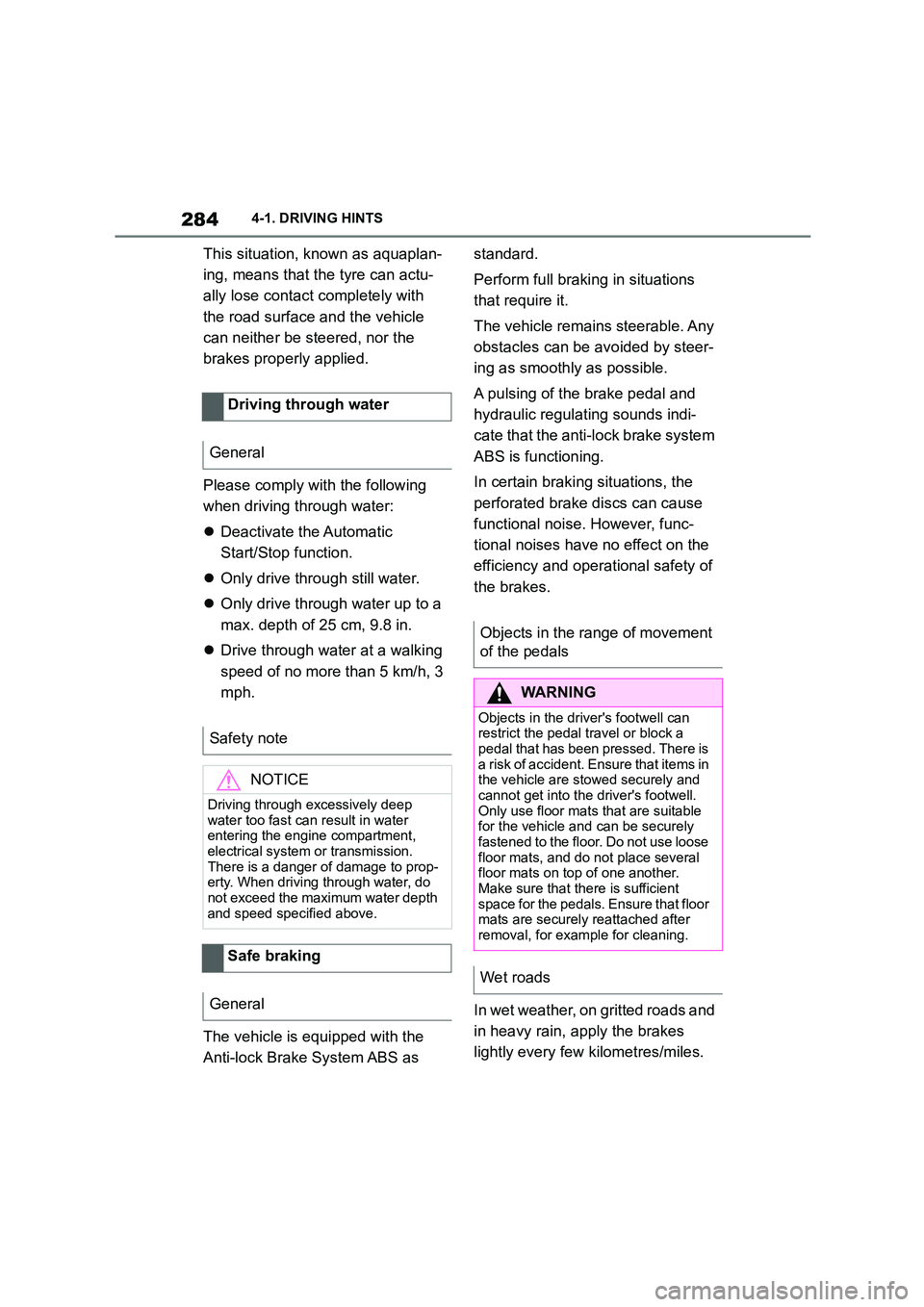 TOYOTA SUPRA 2022  Owners Manual 2844-1. DRIVING HINTS
This situation, known as aquaplan- 
ing, means that the tyre can actu-
ally lose contact  completely with  
the road surface and the vehicle 
can neither be steered, nor the 
bra
