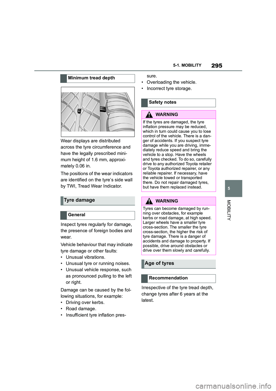 TOYOTA SUPRA 2022  Owners Manual 295
5 
5-1. MOBILITY
MOBILITY
Wear displays are distributed  
across the tyre circumference and 
have the legally prescribed mini-
mum height of 1.6 mm, approxi-
mately 0.06 in. 
The positions of the 