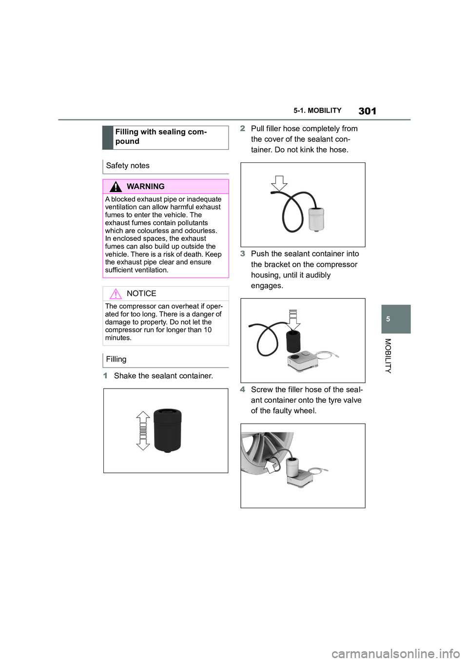 TOYOTA SUPRA 2022  Owners Manual 301
5 
5-1. MOBILITY
MOBILITY
1 Shake the sealant container. 
2 Pull filler hose completely from  
the cover of the sealant con-
tainer. Do not kink the hose. 
3 Push the sealant container into  
the 