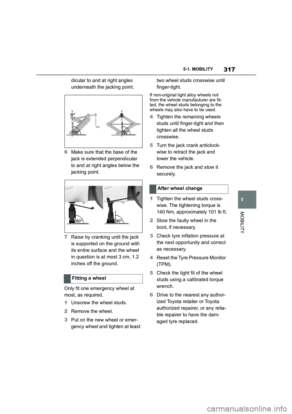 TOYOTA SUPRA 2022  Owners Manual 317
5 
5-1. MOBILITY
MOBILITY
dicular to and at right angles  
underneath the jacking point. 
6 Make sure that the base of the  
jack is extended perpendicular 
to and at right angles below the 
jacki