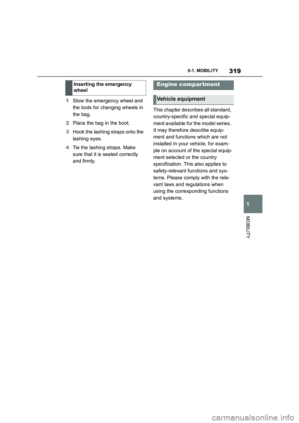 TOYOTA SUPRA 2022  Owners Manual 319
5 
5-1. MOBILITY
MOBILITY
1 Stow the emergency wheel and  
the tools for changing wheels in 
the bag. 
2 Place the bag in the boot. 
3 Hook the lashing straps onto the  
lashing eyes. 
4 Tie the l