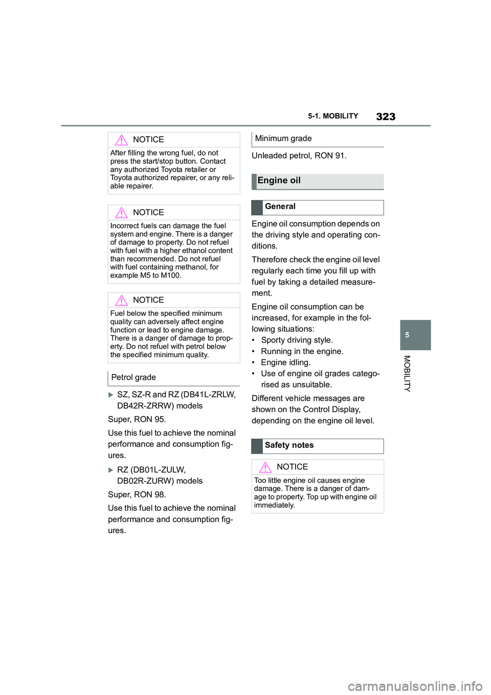 TOYOTA SUPRA 2022  Owners Manual 323
5 
5-1. MOBILITY
MOBILITY
SZ, SZ-R and RZ (DB41L-ZRLW,  
DB42R-ZRRW) models 
Super, RON 95.
Use this fuel to achieve the nominal  
performance and consumption fig-
ures.
RZ (DB01L-ZULW, 
DB0
