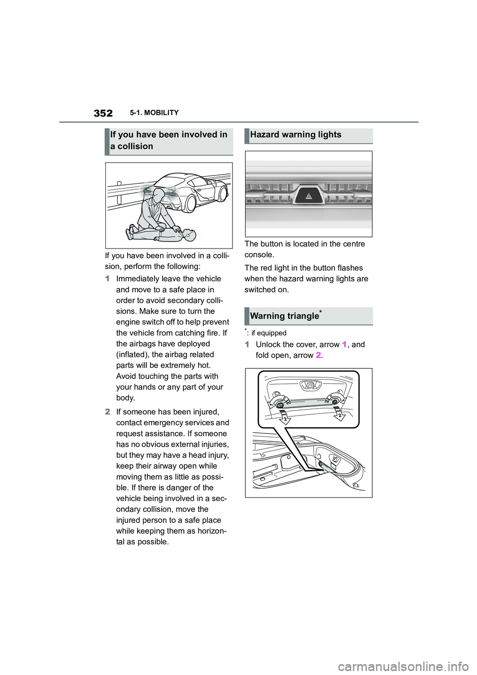 TOYOTA SUPRA 2022  Owners Manual 3525-1. MOBILITY
If you have been involved in a colli- 
sion, perform the following: 
1 Immediately leave the vehicle  
and move to a safe place in 
order to avoid secondary colli-
sions. Make sure to