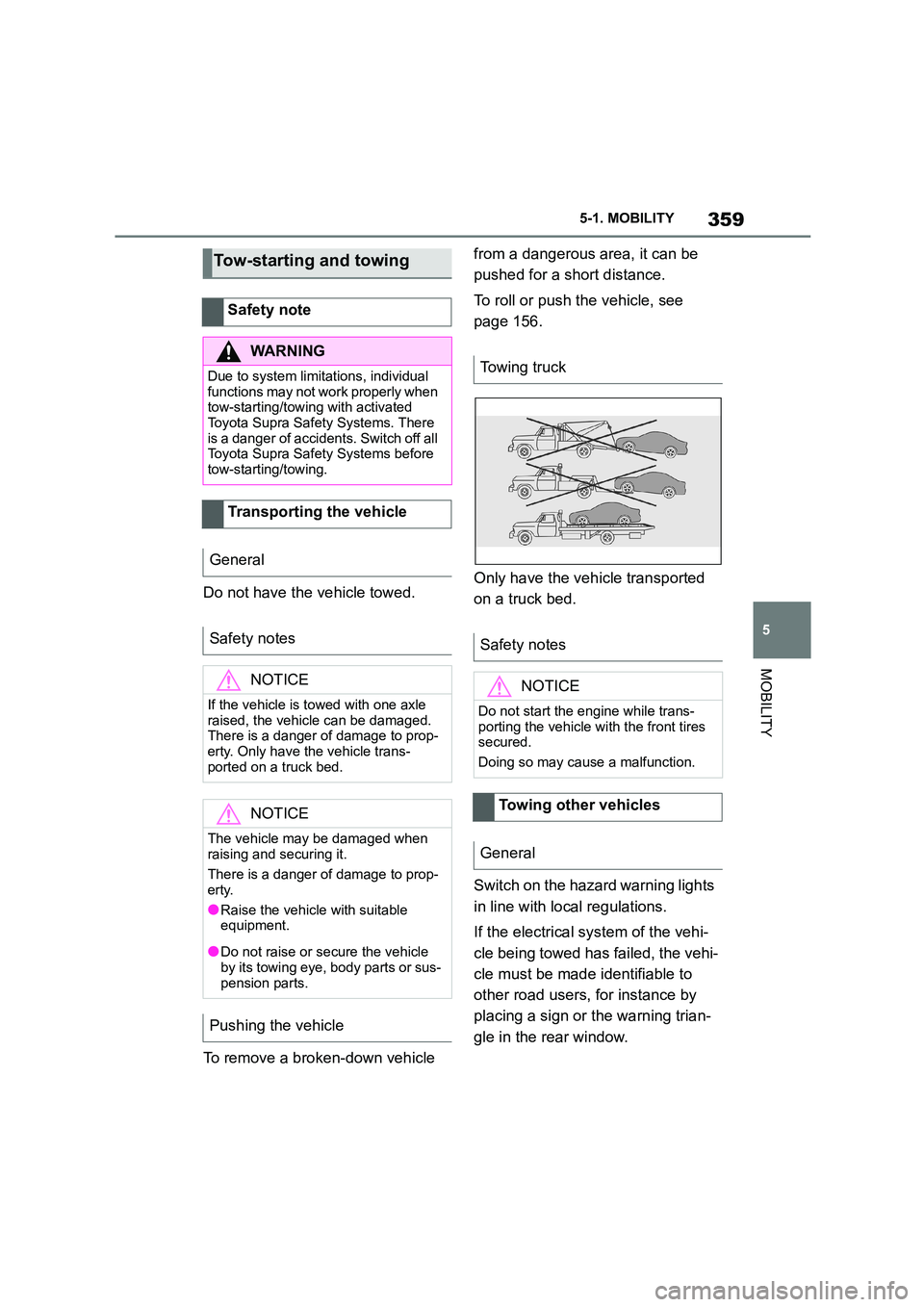 TOYOTA SUPRA 2022  Owners Manual 359
5 
5-1. MOBILITY
MOBILITY
Do not have the vehicle towed. 
To remove a broken-down vehicle  
from a dangerous area, it can be  
pushed for a short distance. 
To roll or push the vehicle, see  
page