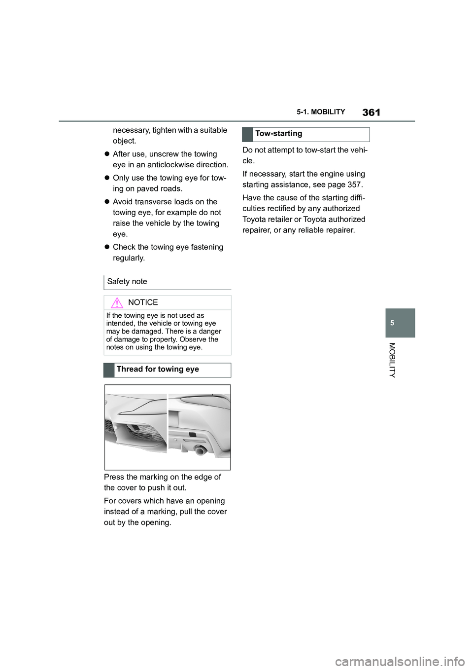 TOYOTA SUPRA 2022  Owners Manual 361
5 
5-1. MOBILITY
MOBILITY
necessary, tighten with a suitable  
object. 
 After use, unscrew the towing  
eye in an anticlockwise direction. 
 Only use the towing eye for tow- 
ing on paved r
