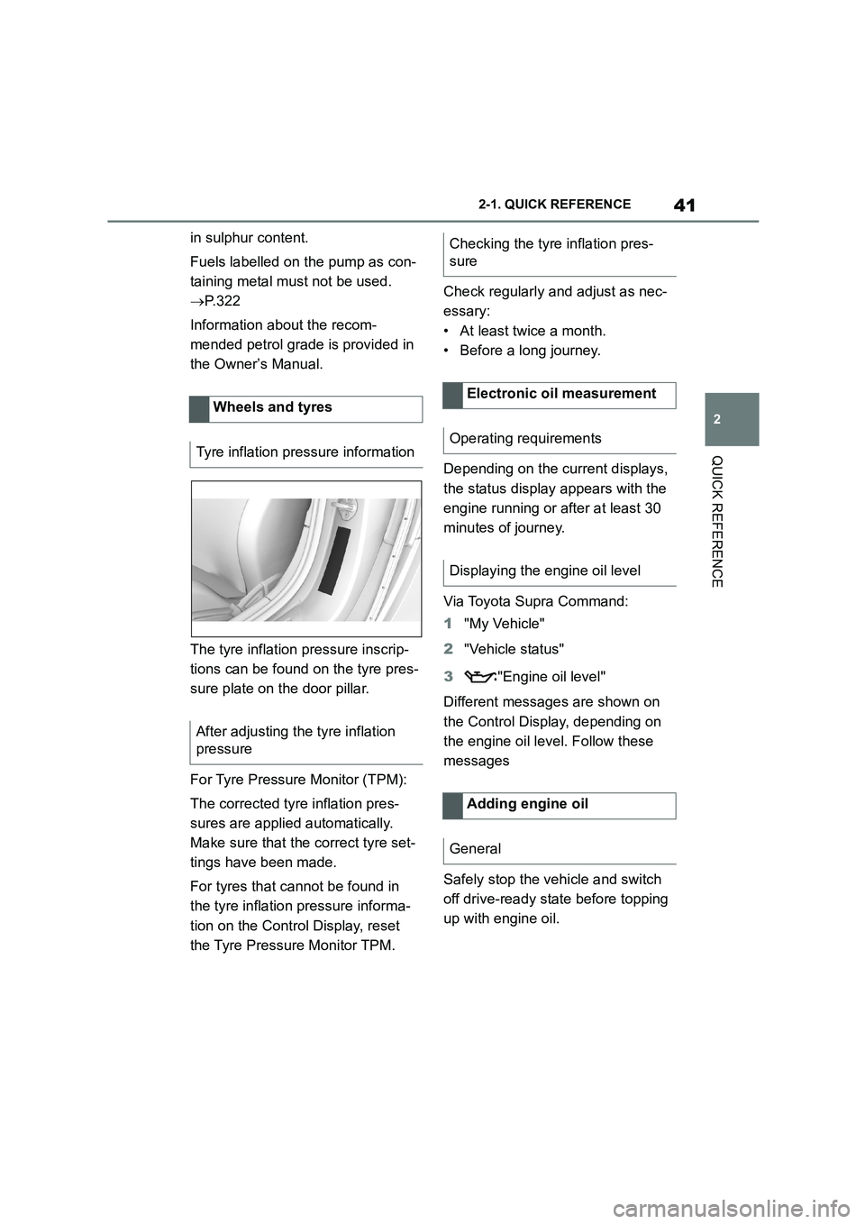 TOYOTA SUPRA 2022  Owners Manual 41
2 
2-1. QUICK REFERENCE
QUICK REFERENCE
in sulphur content. 
Fuels labelled on the pump as con- 
taining metal must not be used. 
 P. 3 2 2 
Information about the recom- 
mended petrol grade is 
