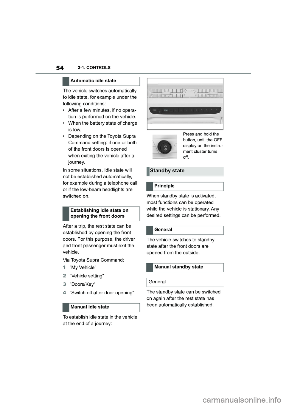 TOYOTA SUPRA 2022 Owners Manual 543-1. CONTROLS
The vehicle switches automatically
to idle state, for example under the
following conditions:
• After a few minutes, if no opera-
tion is performed on the vehicle.
• When the ba TOYOTA SUPRA 2022 Owners Manual 543-1. CONTROLS
The vehicle switches automatically
to idle state, for example under the
following conditions:
• After a few minutes, if no opera-
tion is performed on the vehicle.
• When the ba
