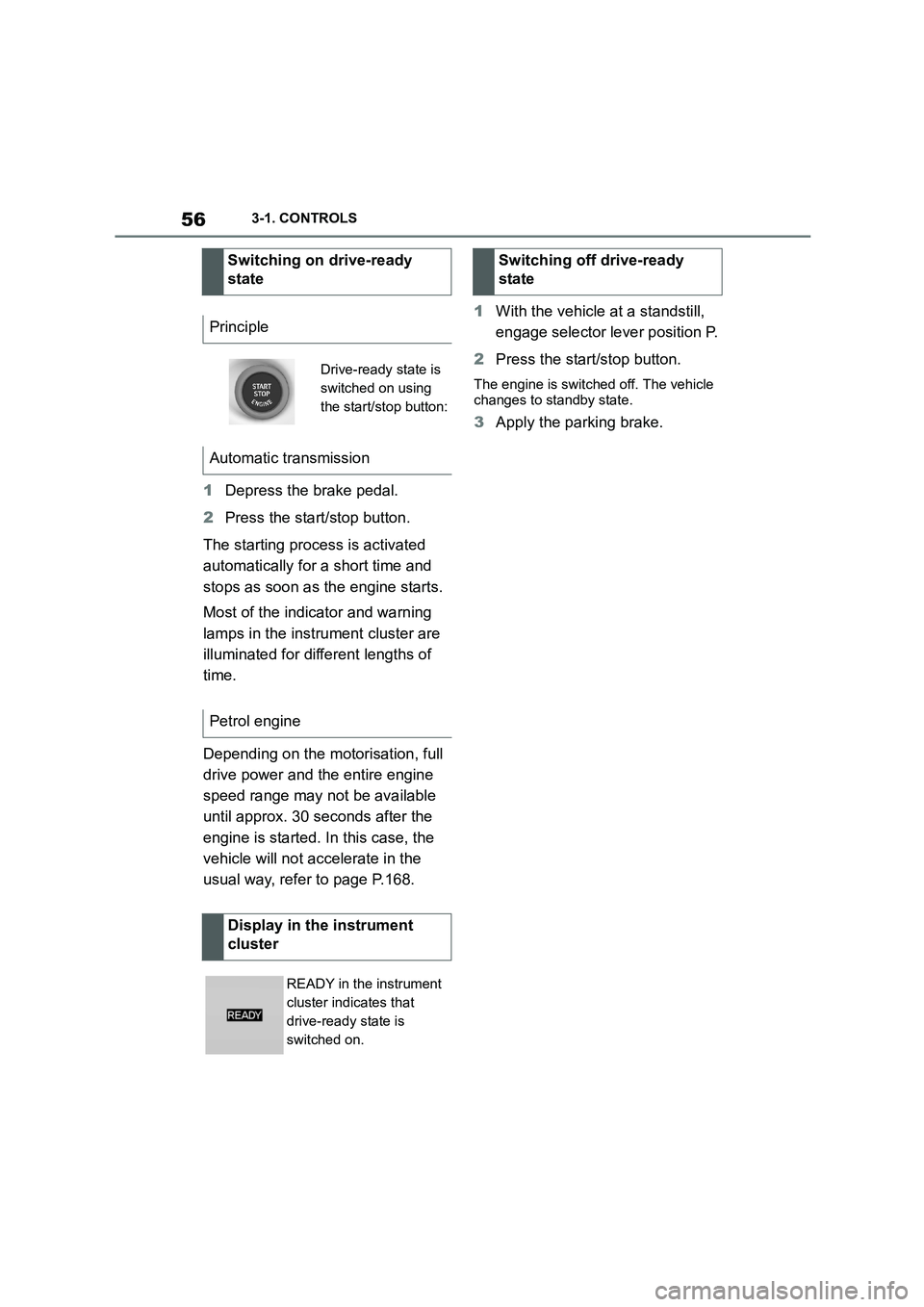 TOYOTA SUPRA 2022  Owners Manual 563-1. CONTROLS
1Depress the brake pedal. 
2 Press the start/stop button. 
The starting process is activated  
automatically for a short time and 
stops as soon as the engine starts. 
Most of the indi