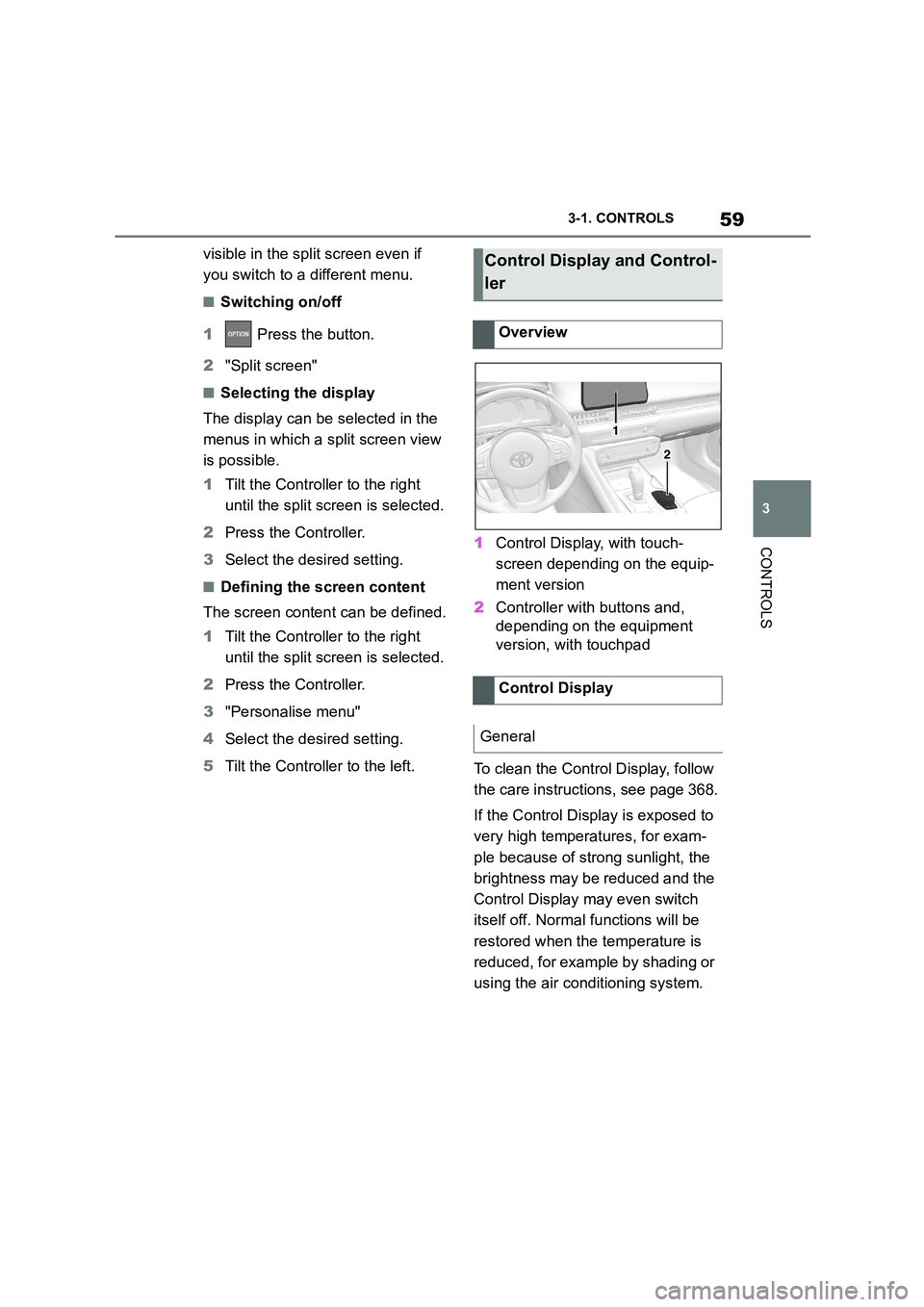 TOYOTA SUPRA 2022  Owners Manual 59
3 
3-1. CONTROLS
CONTROLS
visible in the split screen even if  
you switch to a different menu.
■Switching on/off 
1  Press the button. 
2 "Split screen"
■Selecting the display 
The display can