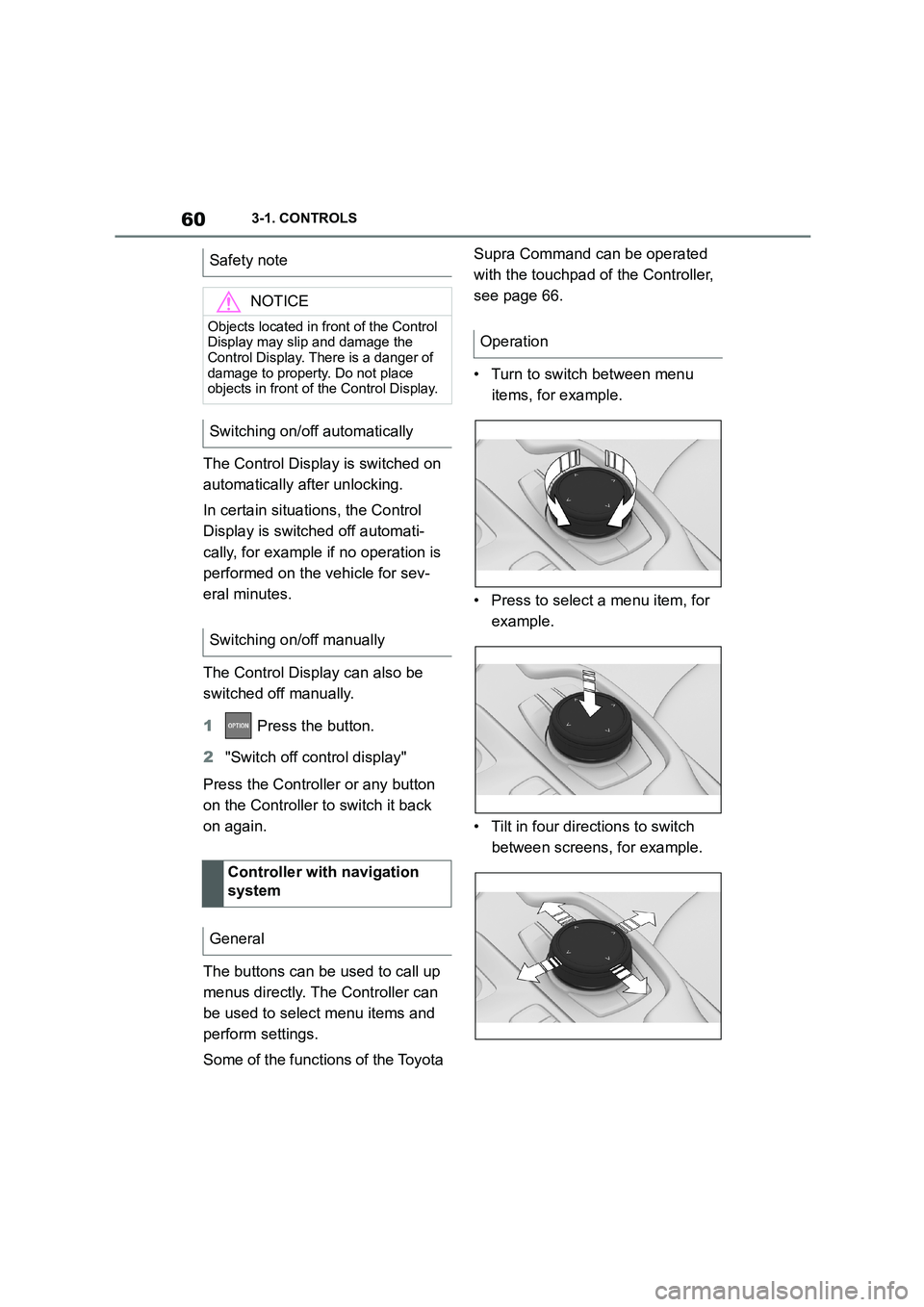 TOYOTA SUPRA 2022  Owners Manual 603-1. CONTROLS
The Control Display is switched on  
automatically after unlocking. 
In certain situations, the Control  
Display is switch ed off automati- 
cally, for example if no operation is 
per