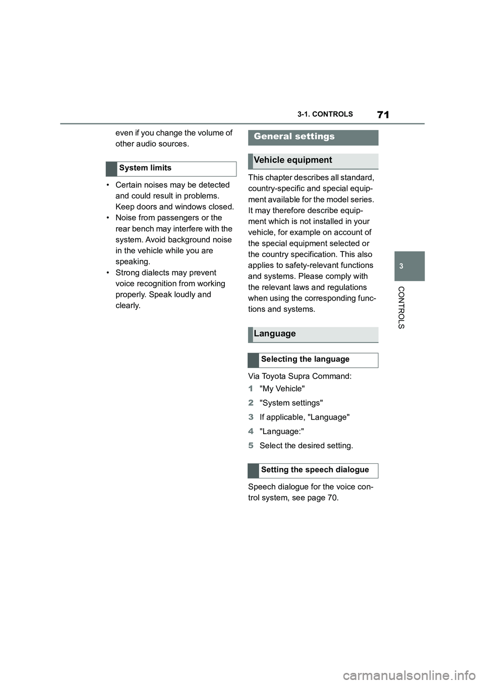 TOYOTA SUPRA 2022  Owners Manual 71
3 
3-1. CONTROLS
CONTROLS
even if you change the volume of  
other audio sources. 
• Certain noises may be detected  
and could result in problems. 
Keep doors and windows closed.
• Noise from 