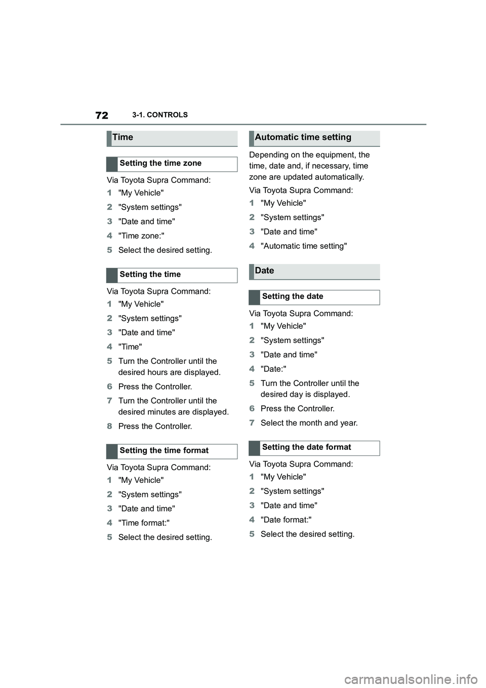 TOYOTA SUPRA 2022  Owners Manual 723-1. CONTROLS
Via Toyota Supra Command: 
1 "My Vehicle" 
2 "System settings" 
3 "Date and time" 
4 "Time zone:" 
5 Select the desired setting. 
Via Toyota Supra Command: 
1 "My Vehicle" 
2 "System s