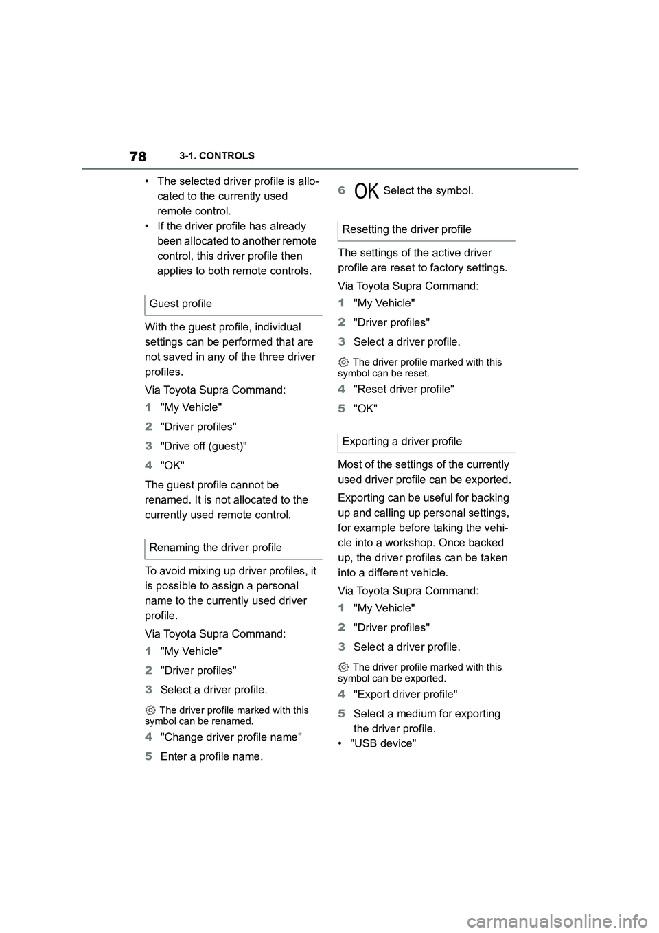 TOYOTA SUPRA 2022  Owners Manual 783-1. CONTROLS
• The selected driver profile is allo- 
cated to the currently used 
remote control.
• If the driver profile has already 
been allocated to another remote 
control, this driver pro