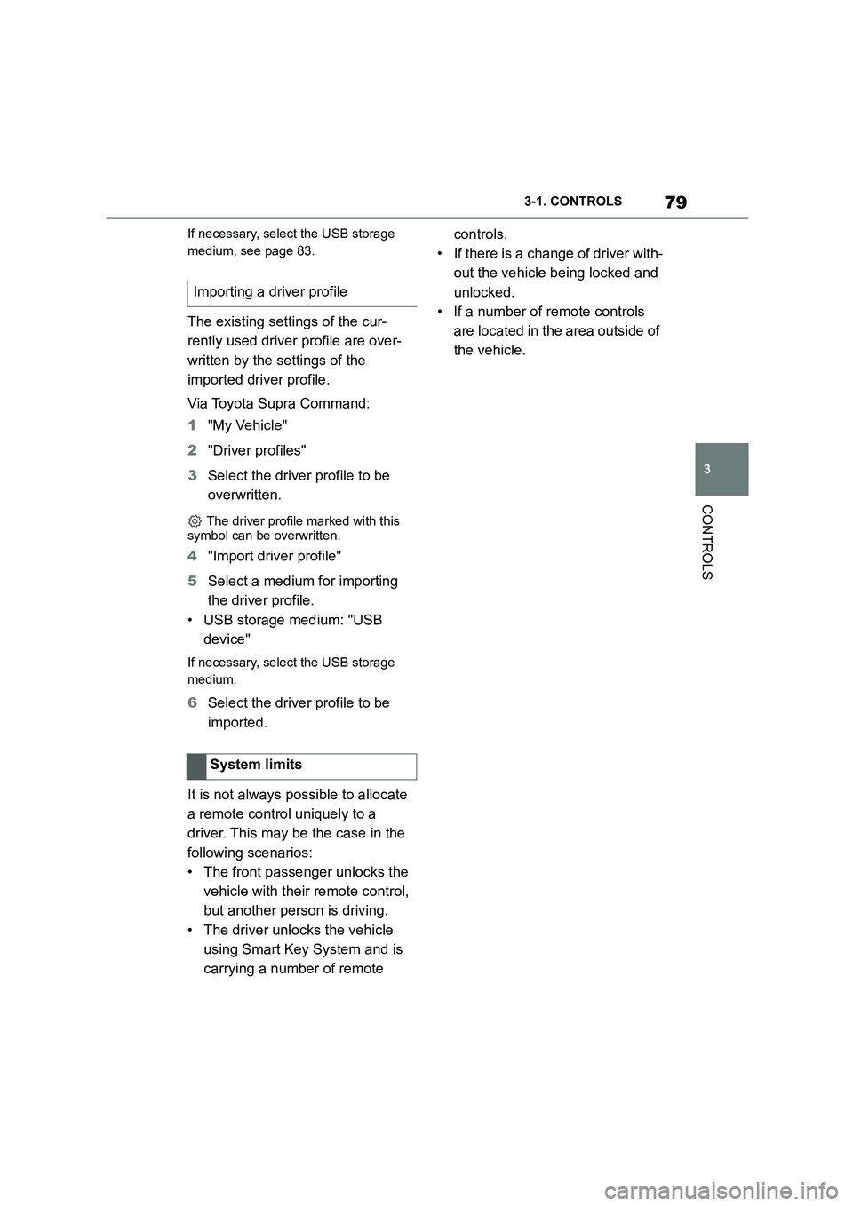 TOYOTA SUPRA 2022  Owners Manual 79
3 
3-1. CONTROLS
CONTROLS
If necessary, select the USB storage  
medium, see page 83.
The existing settings of the cur- 
rently used driver profile are over-
written by the settings of the 
importe