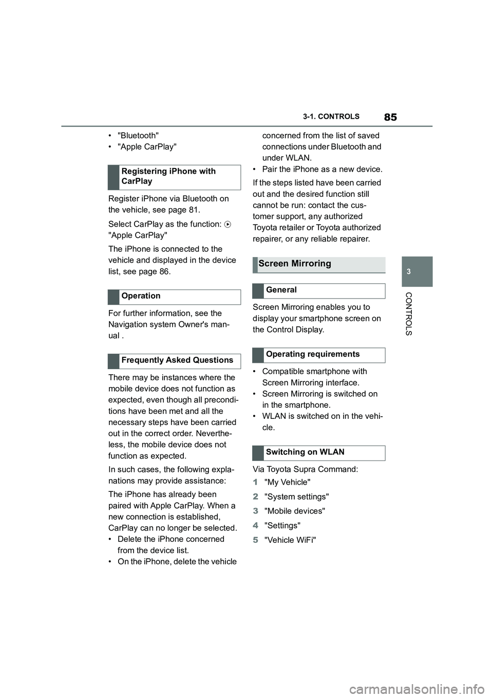 TOYOTA SUPRA 2022  Owners Manual 85
3 
3-1. CONTROLS
CONTROLS
• "Bluetooth" 
• "Apple CarPlay" 
Register iPhone via Bluetooth on  
the vehicle, see page 81. 
Select CarPlay as the function:    
"Apple CarPlay" 
The iPhone is conn