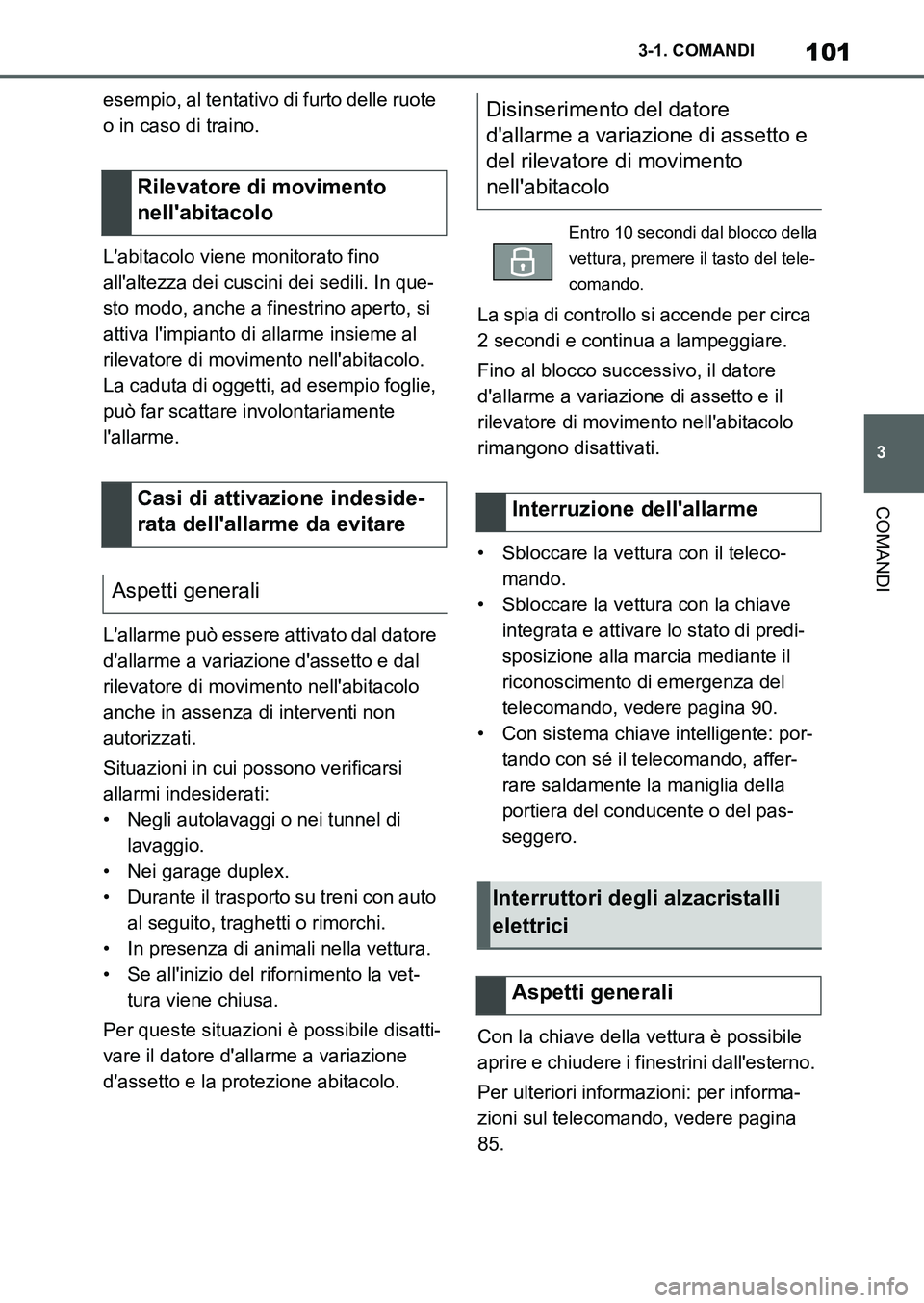 TOYOTA SUPRA 2022  Manuale duso (in Italian) 101
3 3-1. COMANDI
COMANDI
esempio, al tentativo di furto delle ruote 
o in caso di traino.
Labitacolo viene monitorato fino 
allaltezza dei cuscini dei sedili. In que-
sto modo, anche a finestrino 