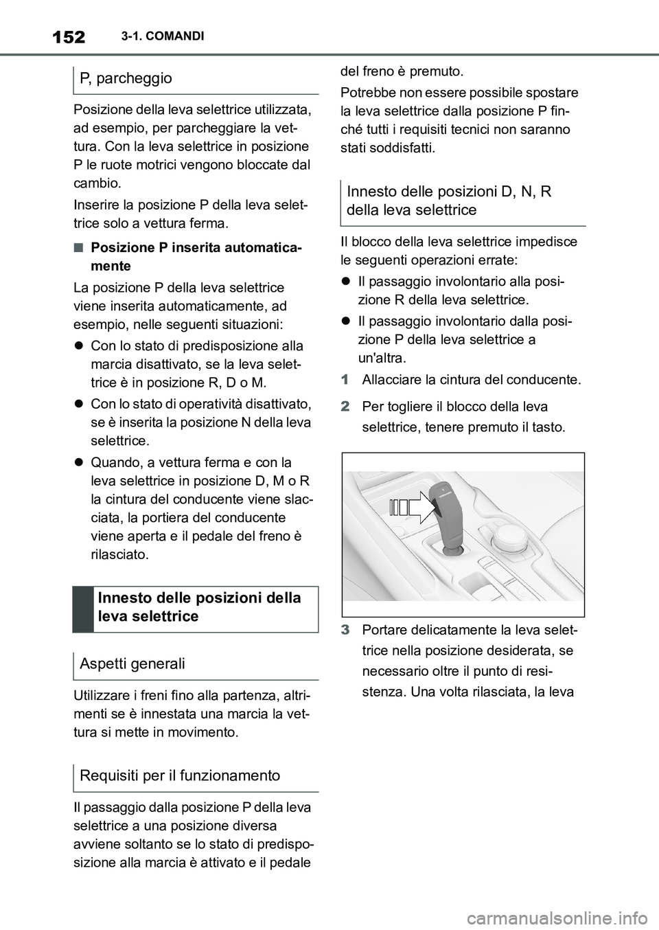 TOYOTA SUPRA 2022  Manuale duso (in Italian) 1523-1. COMANDI
Posizione della leva selettrice utilizzata, 
ad esempio, per parcheggiare la vet-
tura. Con la leva selettrice in posizione 
P le ruote motrici vengono bloccate dal 
cambio.
Inserire l