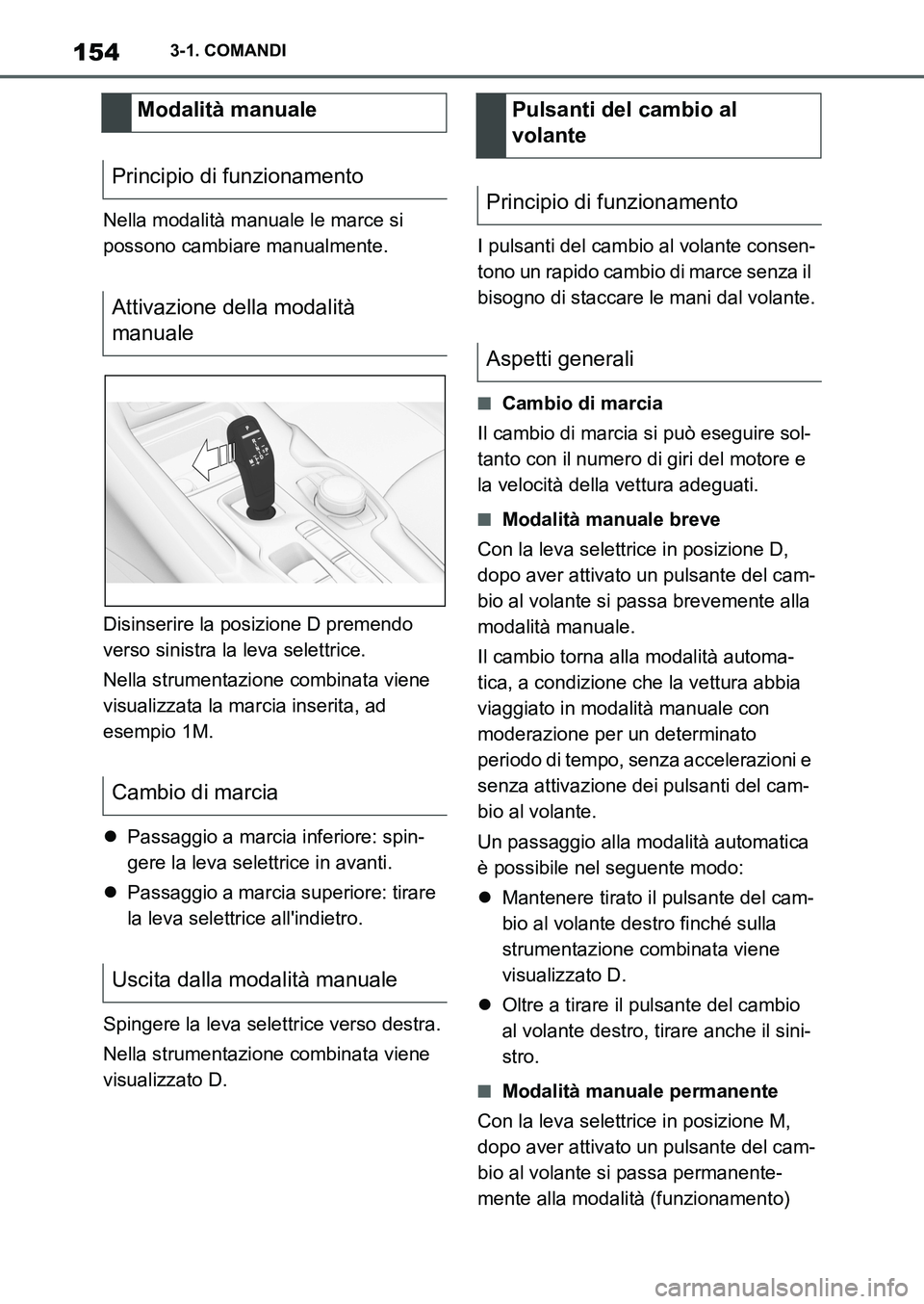 TOYOTA SUPRA 2022  Manuale duso (in Italian) 1543-1. COMANDI
Nella modalità manuale le marce si 
possono cambiare manualmente.
Disinserire la posizione D premendo 
verso sinistra la leva selettrice.
Nella strumentazione combinata viene 
visuali