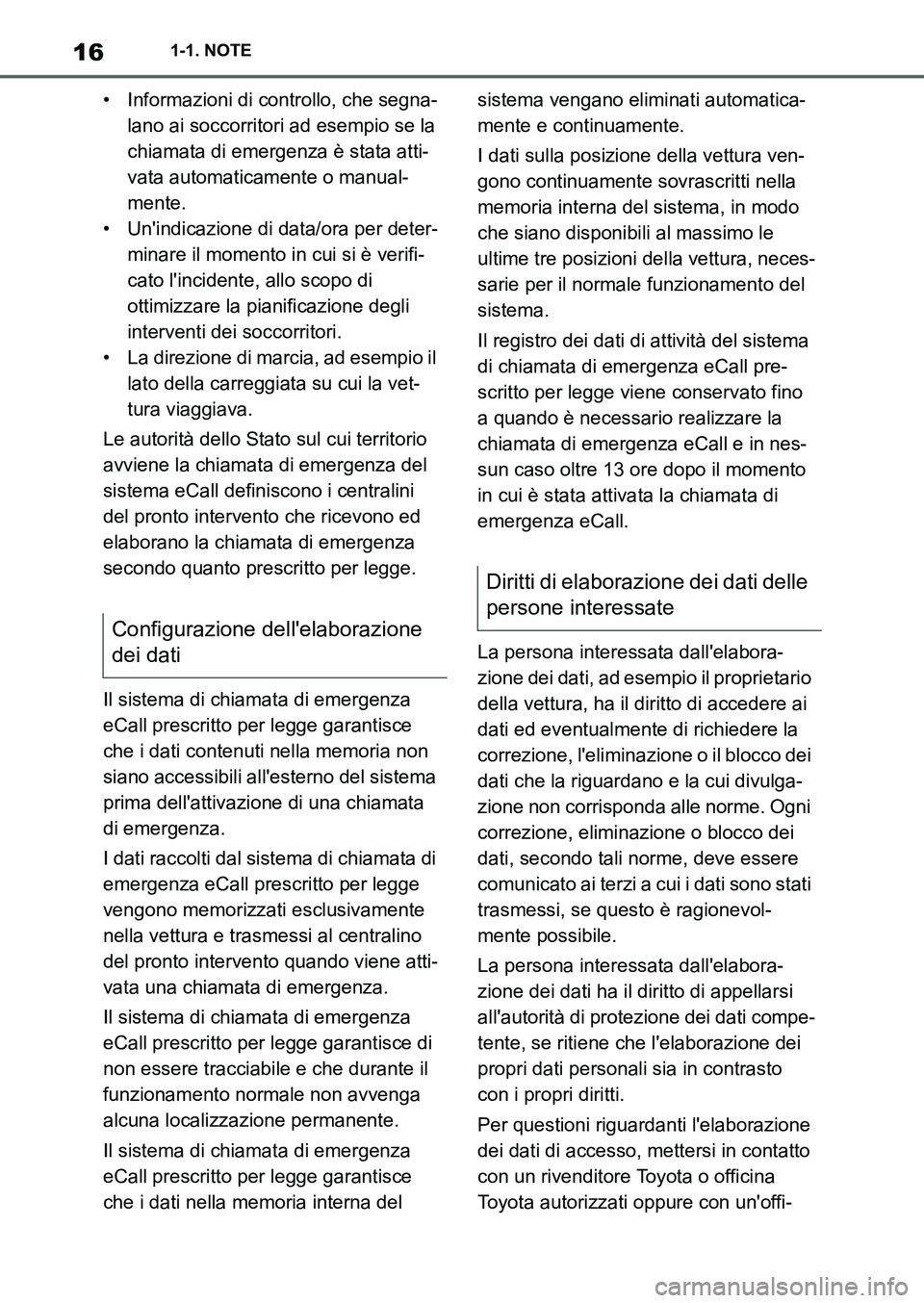 TOYOTA SUPRA 2022  Manuale duso (in Italian) 161-1. NOTE
• Informazioni di controllo, che segna-
lano ai soccorritori ad esempio se la 
chiamata di emergenza è stata atti-
vata automaticamente o manual-
mente.
• Unindicazione di data/ora p