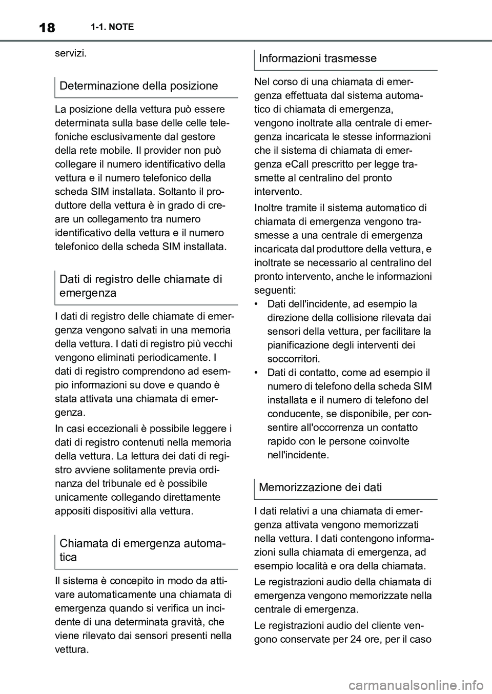 TOYOTA SUPRA 2022  Manuale duso (in Italian) 181-1. NOTE
servizi.
La posizione della vettura può essere 
determinata sulla base delle celle tele-
foniche esclusivamente dal gestore 
della rete mobile. Il provider non può 
collegare il numero i
