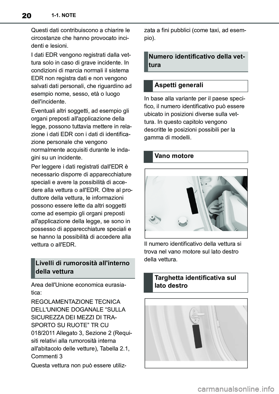 TOYOTA SUPRA 2022  Manuale duso (in Italian) 201-1. NOTE
Questi dati contribuiscono a chiarire le 
circostanze che hanno provocato inci-
denti e lesioni.
I dati EDR vengono registrati dalla vet-
tura solo in caso di grave incidente. In 
condizio