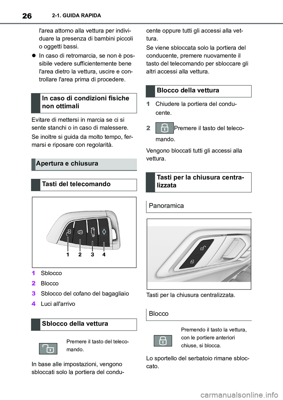 TOYOTA SUPRA 2022  Manuale duso (in Italian) 262-1. GUIDA RAPIDA
larea attorno alla vettura per indivi-
duare la presenza di bambini piccoli 
o oggetti bassi.
In caso di retromarcia, se non è pos-
sibile vedere sufficientemente bene 
larea