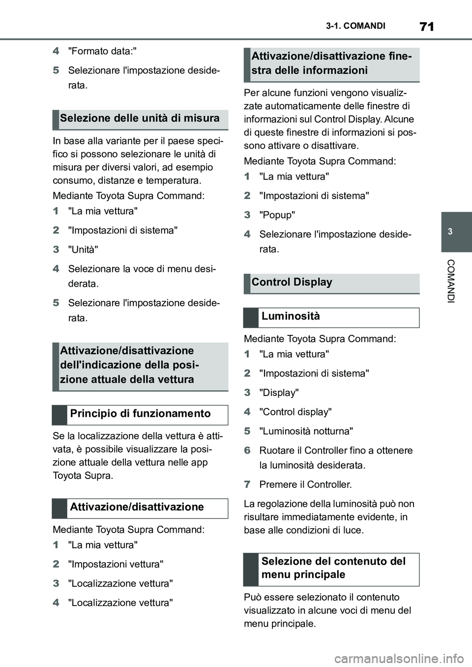 TOYOTA SUPRA 2022  Manuale duso (in Italian) 71
3 3-1. COMANDI
COMANDI
4"Formato data:"
5Selezionare limpostazione deside-
rata.
In base alla variante per il paese speci-
fico si possono selezionare le unità di 
misura per diversi valori, ad e