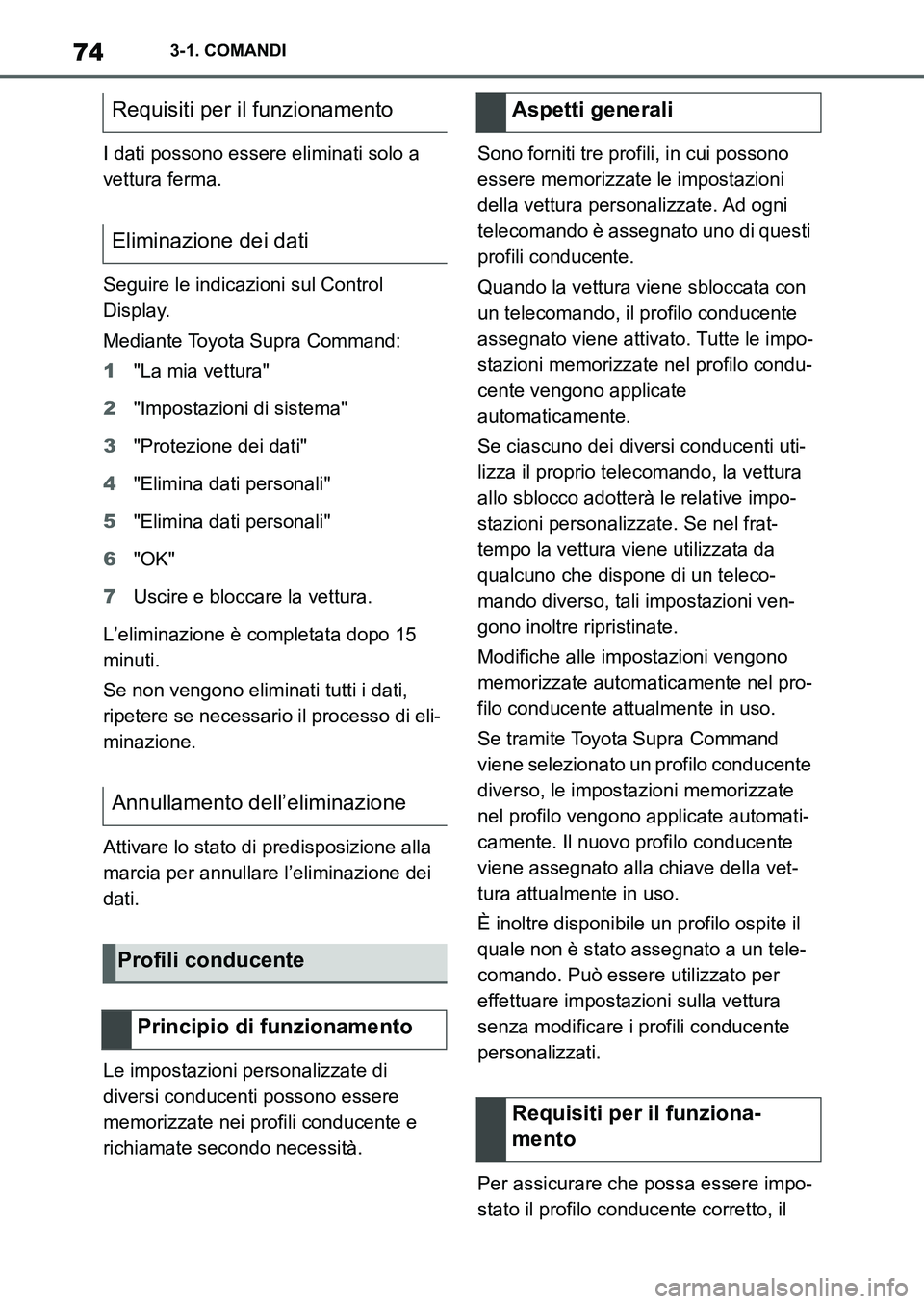 TOYOTA SUPRA 2022  Manuale duso (in Italian) 743-1. COMANDI
I dati possono essere eliminati solo a 
vettura ferma.
Seguire le indicazioni sul Control 
Display.
Mediante Toyota Supra Command:
1"La mia vettura"
2"Impostazioni di sistema"
3"Protezi