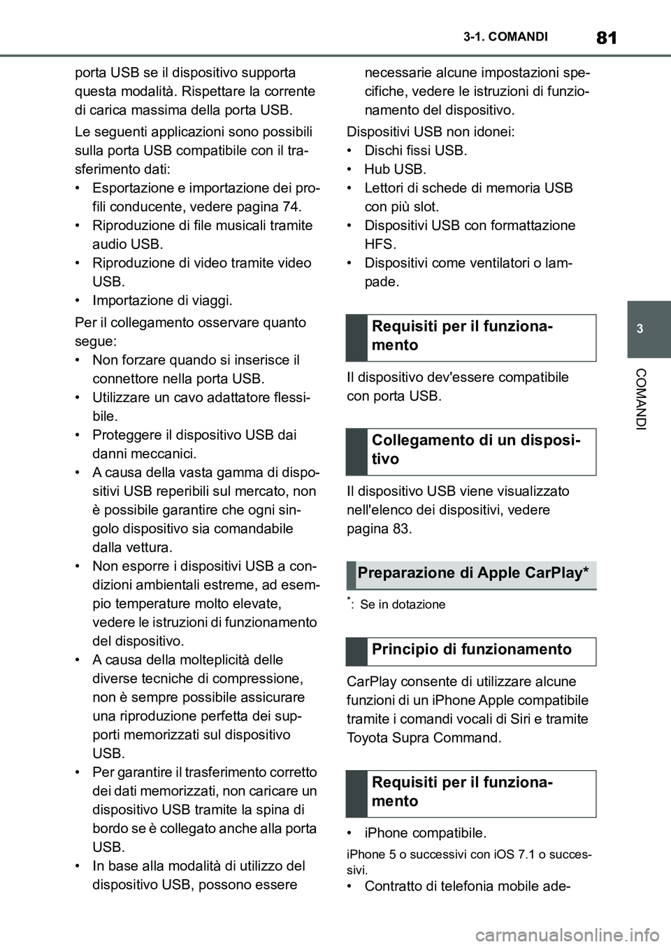 TOYOTA SUPRA 2022  Manuale duso (in Italian) 81
3 3-1. COMANDI
COMANDI
porta USB se il dispositivo supporta 
questa modalità. Rispettare la corrente 
di carica massima della porta USB.
Le seguenti applicazioni sono possibili 
sulla porta USB co