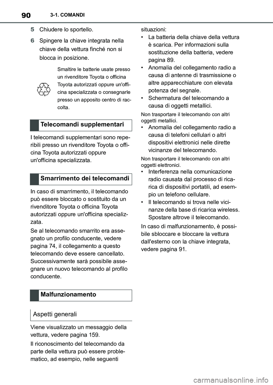 TOYOTA SUPRA 2022  Manuale duso (in Italian) 903-1. COMANDI
5Chiudere lo sportello.
6Spingere la chiave integrata nella 
chiave della vettura finché non si 
blocca in posizione.
I telecomandi supplementari sono repe-
ribili presso un rivenditor