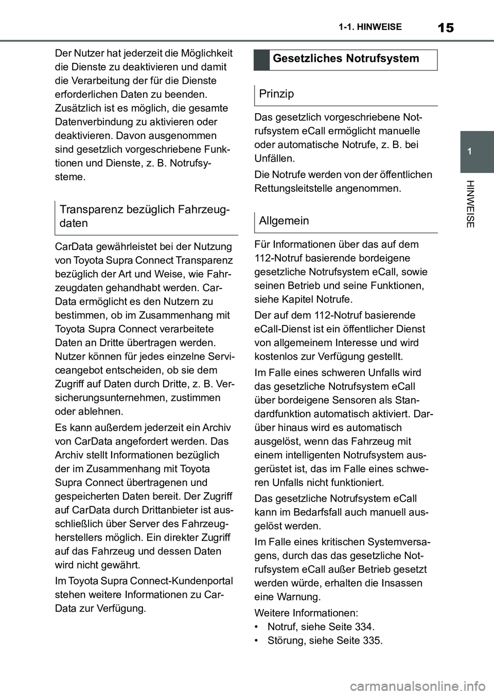 TOYOTA SUPRA 2022  Betriebsanleitungen (in German) 15
1 1-1. HINWEISE
HINWEISE
Der Nutzer hat jederzeit die Möglichkeit 
die Dienste zu deaktivieren und damit 
die Verarbeitung der für die Dienste 
erforderlichen Daten zu beenden. 
Zusätzlich ist e