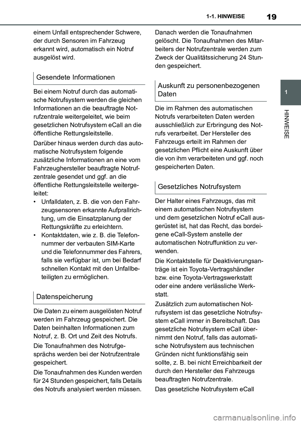 TOYOTA SUPRA 2022  Betriebsanleitungen (in German) 19
1 1-1. HINWEISE
HINWEISE
einem Unfall entsprechender Schwere, 
der durch Sensoren im Fahrzeug 
erkannt wird, automatisch ein Notruf 
ausgelöst wird.
Bei einem Notruf durch das automati-
sche Notru