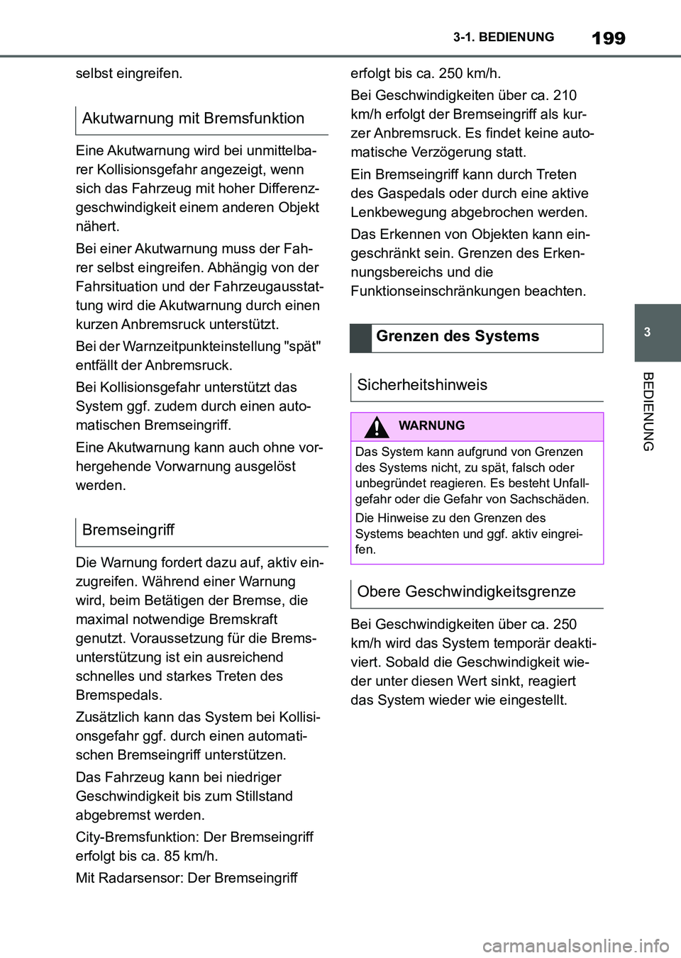TOYOTA SUPRA 2022  Betriebsanleitungen (in German) 199
3 3-1. BEDIENUNG
BEDIENUNG
selbst eingreifen.
Eine Akutwarnung wird bei unmittelba-
rer Kollisionsgefahr angezeigt, wenn 
sich das Fahrzeug mit hoher Differenz-
geschwindigkeit einem anderen Objek