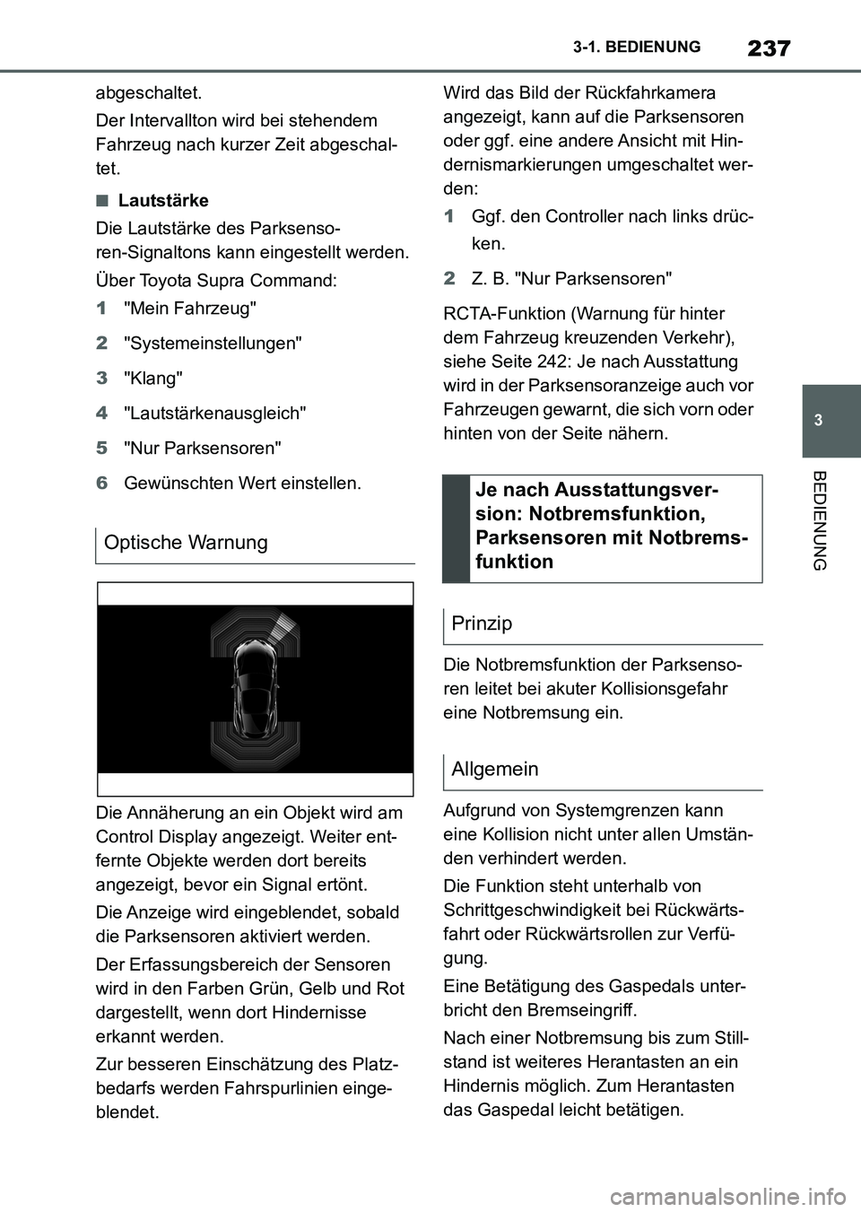 TOYOTA SUPRA 2022  Betriebsanleitungen (in German) 237
3 3-1. BEDIENUNG
BEDIENUNG
abgeschaltet.
Der Intervallton wird bei stehendem 
Fahrzeug nach kurzer Zeit abgeschal-
tet.
■Lautstärke
Die Lautstärke des Parksenso-
ren-Signaltons kann eingestell
