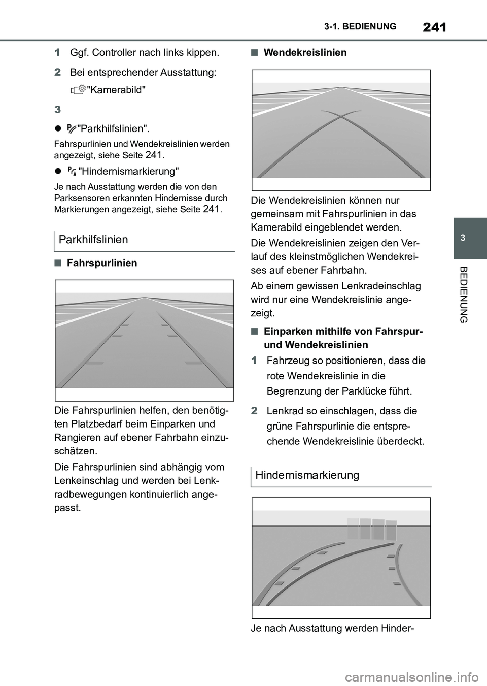 TOYOTA SUPRA 2022  Betriebsanleitungen (in German) 241
3 3-1. BEDIENUNG
BEDIENUNG
1Ggf. Controller nach links kippen.
2Bei entsprechender Ausstattung: 
"Kamerabild"
3
"Parkhilfslinien".
Fahrspurlinien und Wendekreislinien werden 
angezeigt, siehe S
