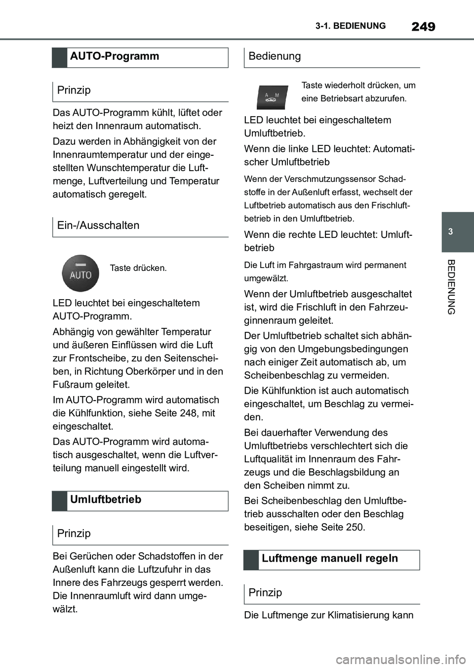 TOYOTA SUPRA 2022  Betriebsanleitungen (in German) 249
3 3-1. BEDIENUNG
BEDIENUNG
Das AUTO-Programm kühlt, lüftet oder 
heizt den Innenraum automatisch.
Dazu werden in Abhängigkeit von der 
Innenraumtemperatur und der einge-
stellten Wunschtemperat