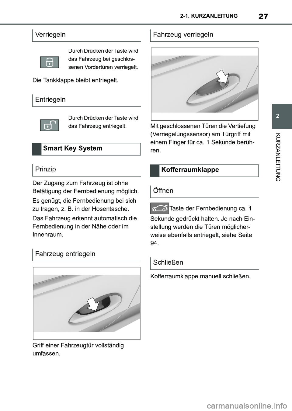 TOYOTA SUPRA 2022  Betriebsanleitungen (in German) 27
2 2-1. KURZANLEITUNG
KURZANLEITUNG
Die Tankklappe bleibt entriegelt.
Der Zugang zum Fahrzeug ist ohne 
Betätigung der Fernbedienung möglich.
Es genügt, die Fernbedienung bei sich 
zu tragen, z. 