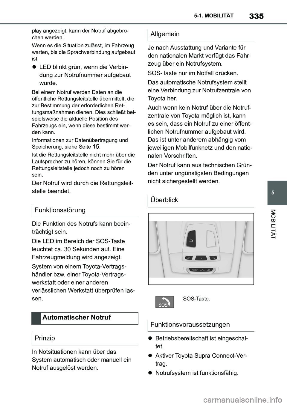 TOYOTA SUPRA 2022 Betriebsanleitungen (in German) 335
5 5-1. MOBILITÄT
MOBILITÄT
play angezeigt, kann der Notruf abgebro-
chen werden.
Wenn es die Situation zulässt, im Fahrzeug
warten, bis die Sprachverbindung aufgebaut
ist.
LED blinkt grün TOYOTA SUPRA 2022 Betriebsanleitungen (in German) 335
5 5-1. MOBILITÄT
MOBILITÄT
play angezeigt, kann der Notruf abgebro-
chen werden.
Wenn es die Situation zulässt, im Fahrzeug
warten, bis die Sprachverbindung aufgebaut
ist.
LED blinkt grün