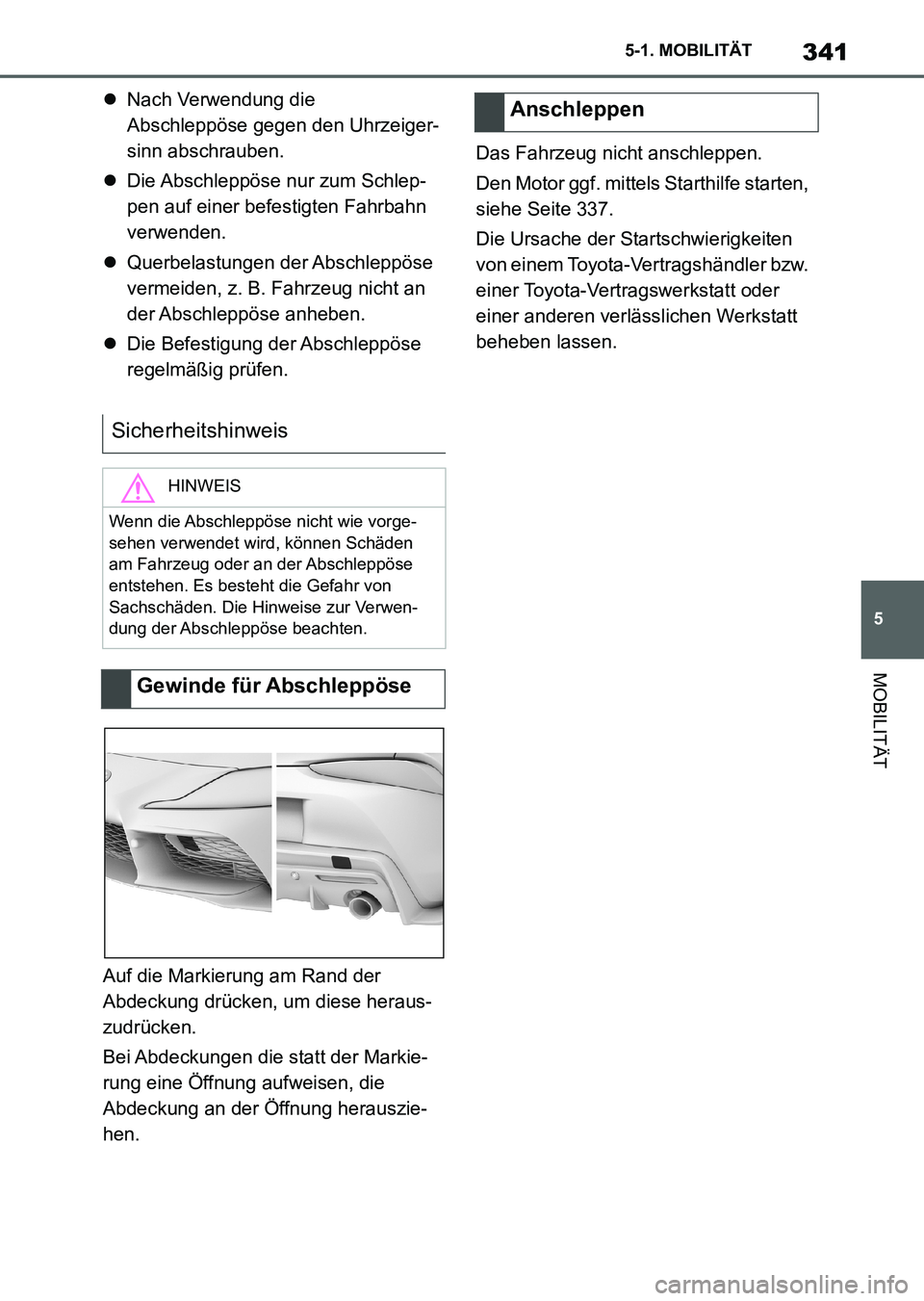 TOYOTA SUPRA 2022 Betriebsanleitungen (in German) 341
5 5-1. MOBILITÄT
MOBILITÄT
Nach Verwendung die
Abschleppöse gegen den Uhrzeiger-
sinn abschrauben.
Die Abschleppöse nur zum Schlep-
pen auf einer befestigten Fahrbahn
verwenden.
Que TOYOTA SUPRA 2022 Betriebsanleitungen (in German) 341
5 5-1. MOBILITÄT
MOBILITÄT
Nach Verwendung die
Abschleppöse gegen den Uhrzeiger-
sinn abschrauben.
Die Abschleppöse nur zum Schlep-
pen auf einer befestigten Fahrbahn
verwenden.
Que