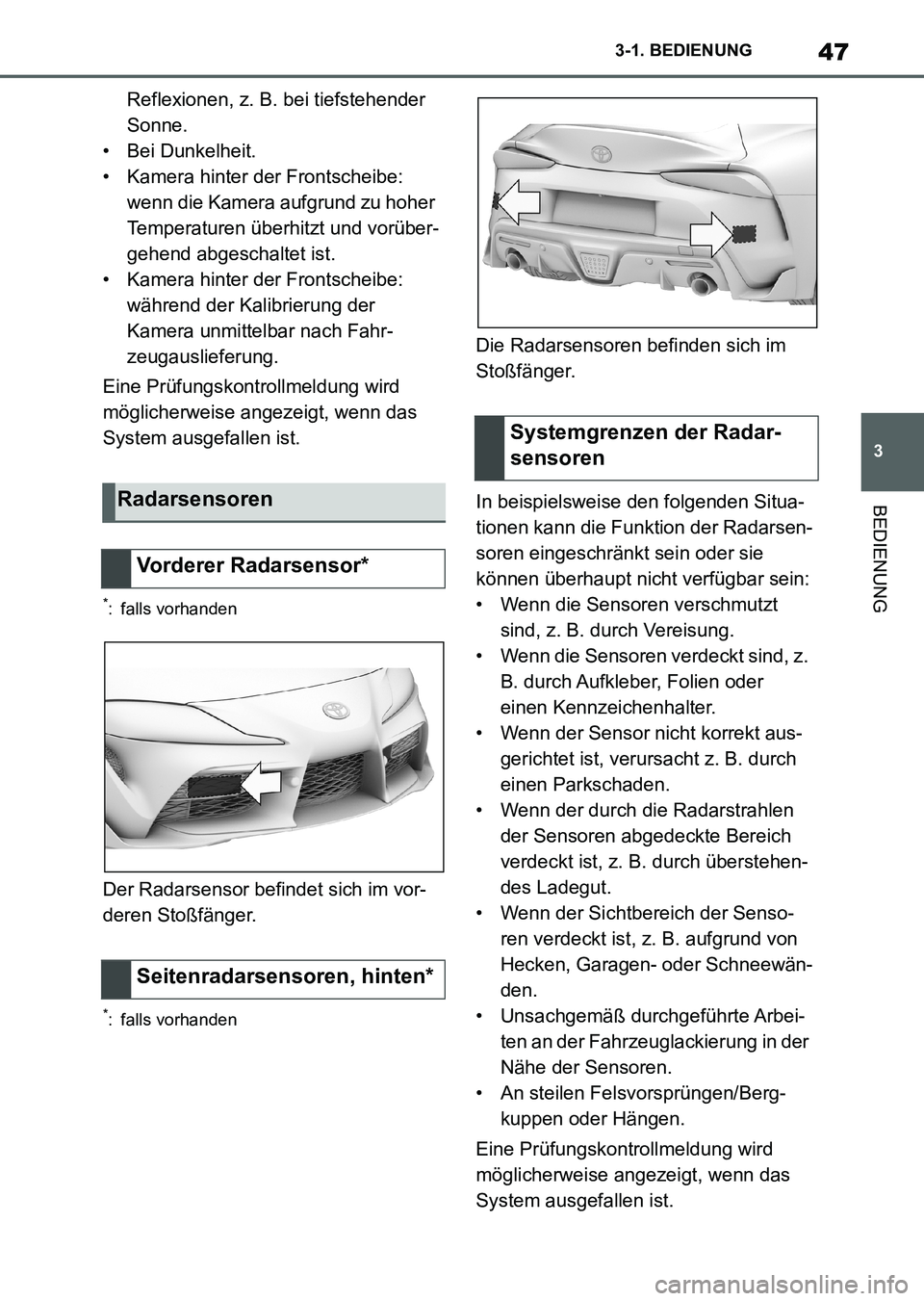 TOYOTA SUPRA 2022  Betriebsanleitungen (in German) 47
3 3-1. BEDIENUNG
BEDIENUNG
Reflexionen, z. B. bei tiefstehender 
Sonne.
• Bei Dunkelheit.
• Kamera hinter der Frontscheibe: 
wenn die Kamera aufgrund zu hoher 
Temperaturen überhitzt und vorü