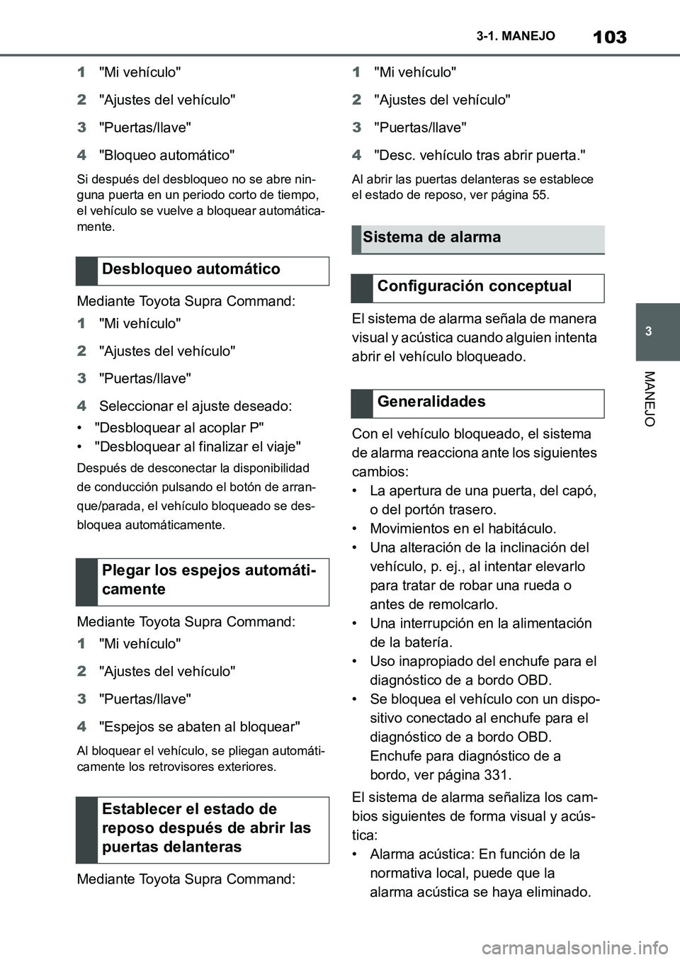 TOYOTA SUPRA 2022 Manuale de Empleo (in Spanish) 103
3 3-1. MANEJO
MANEJO
1"Mi vehículo"
2"Ajustes del vehículo"
3"Puertas/llave"
4"Bloqueo automático"
Si después del desbloqueo no se abre nin-
guna puerta en un periodo corto de tiempo,
el veh TOYOTA SUPRA 2022 Manuale de Empleo (in Spanish) 103
3 3-1. MANEJO
MANEJO
1"Mi vehículo"
2"Ajustes del vehículo"
3"Puertas/llave"
4"Bloqueo automático"
Si después del desbloqueo no se abre nin-
guna puerta en un periodo corto de tiempo,
el veh