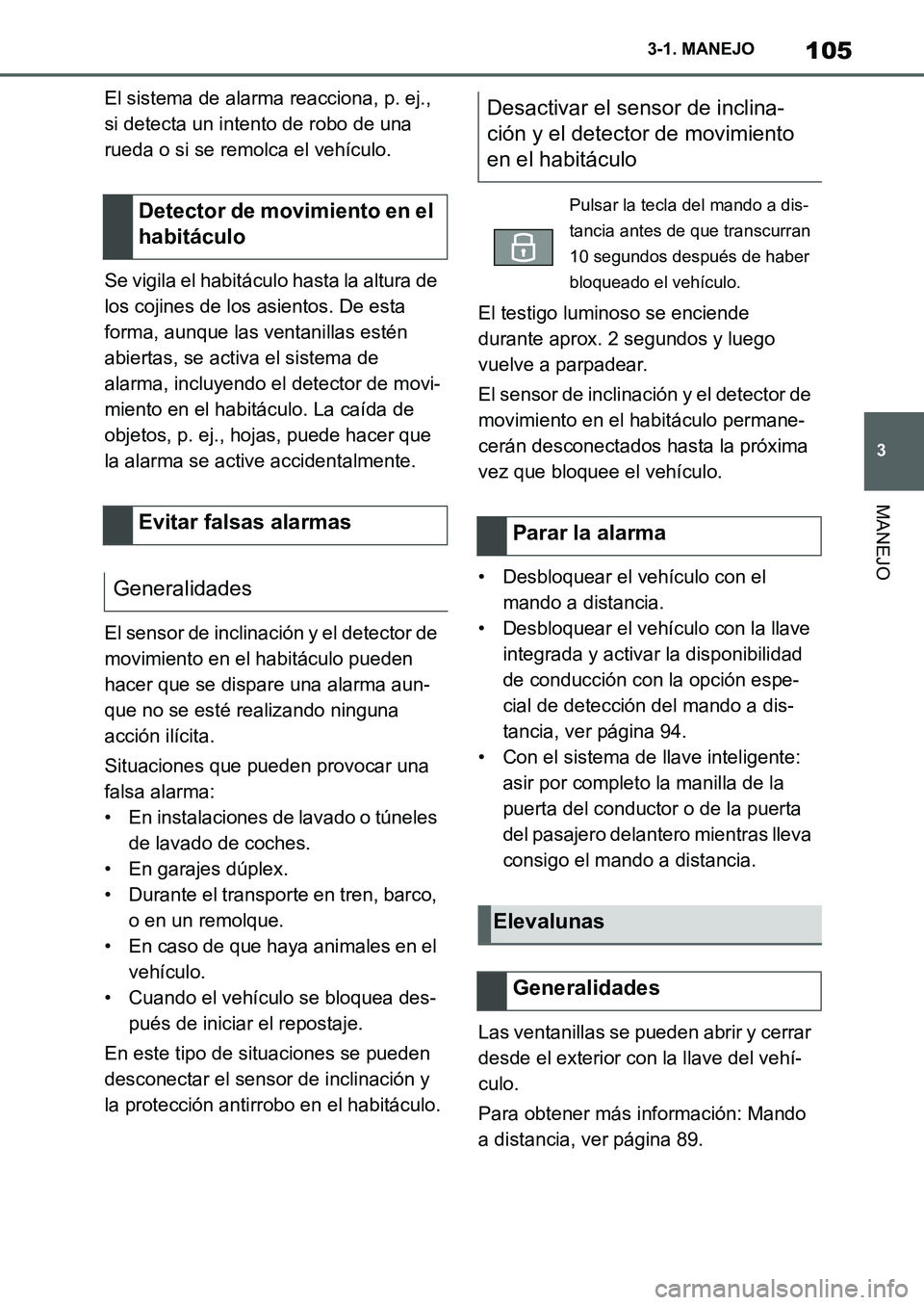 TOYOTA SUPRA 2022 Manuale de Empleo (in Spanish) 105
3 3-1. MANEJO
MANEJO
El sistema de alarma reacciona, p. ej.,
si detecta un intento de robo de una
rueda o si se remolca el vehículo.
Se vigila el habitáculo hasta la altura de
los cojines de TOYOTA SUPRA 2022 Manuale de Empleo (in Spanish) 105
3 3-1. MANEJO
MANEJO
El sistema de alarma reacciona, p. ej.,
si detecta un intento de robo de una
rueda o si se remolca el vehículo.
Se vigila el habitáculo hasta la altura de
los cojines de