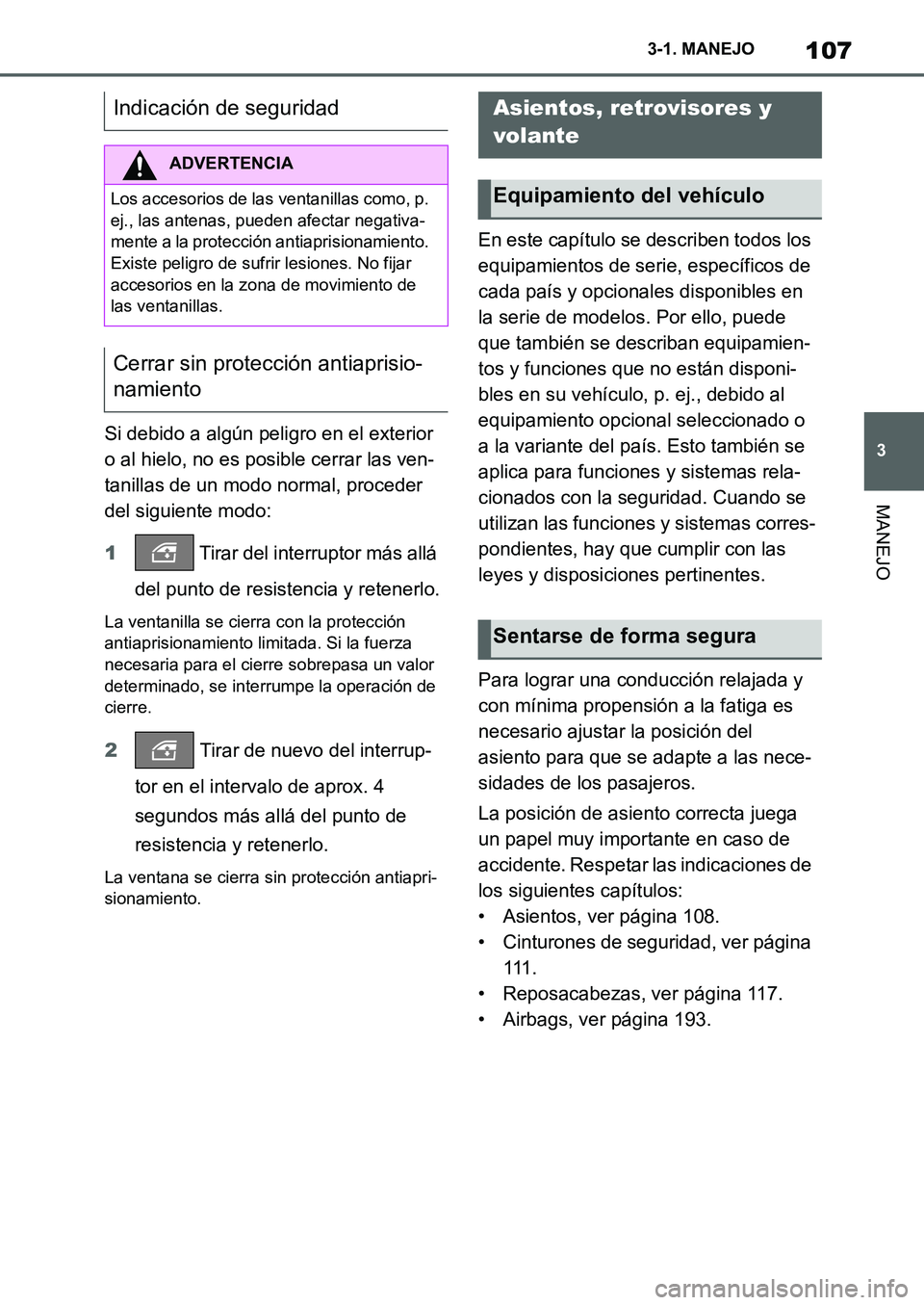 TOYOTA SUPRA 2022 Manuale de Empleo (in Spanish) 107
3 3-1. MANEJO
MANEJO
Si debido a algún peligro en el exterior
o al hielo, no es posible cerrar las ven-
tanillas de un modo normal, proceder
del siguiente modo:
1 Tirar del interruptor más all TOYOTA SUPRA 2022 Manuale de Empleo (in Spanish) 107
3 3-1. MANEJO
MANEJO
Si debido a algún peligro en el exterior
o al hielo, no es posible cerrar las ven-
tanillas de un modo normal, proceder
del siguiente modo:
1 Tirar del interruptor más all