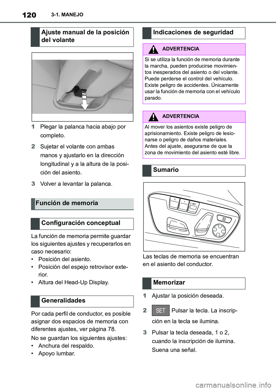 TOYOTA SUPRA 2022  Manuale de Empleo (in Spanish) 1203-1. MANEJO
1Plegar la palanca hacia abajo por 
completo.
2Sujetar el volante con ambas 
manos y ajustarlo en la dirección 
longitudinal y a la altura de la posi-
ción del asiento.
3Volver a leva